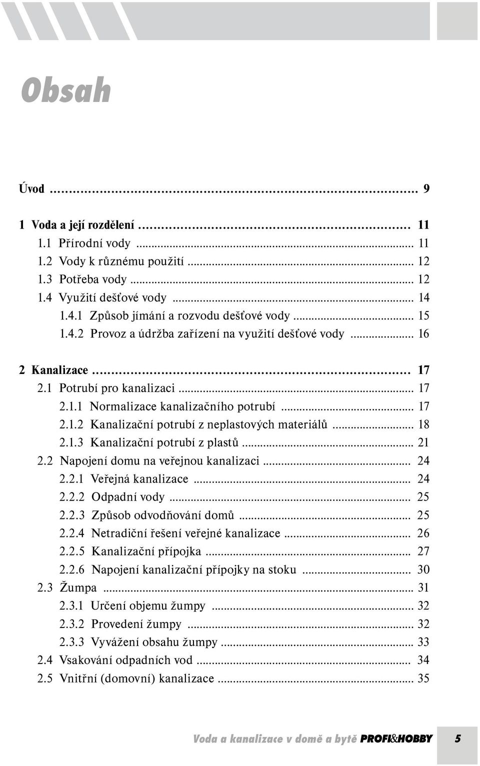 .. 18 2.1.3 Kanalizační potrubí z plastů... 21 2.2 Napojení domu na veřejnou kanalizaci... 24 2.2.1 Veřejná kanalizace... 24 2.2.2 Odpadní vody... 25 2.2.3 Způsob odvodňování domů... 25 2.2.4 Netradiční řešení veřejné kanalizace.