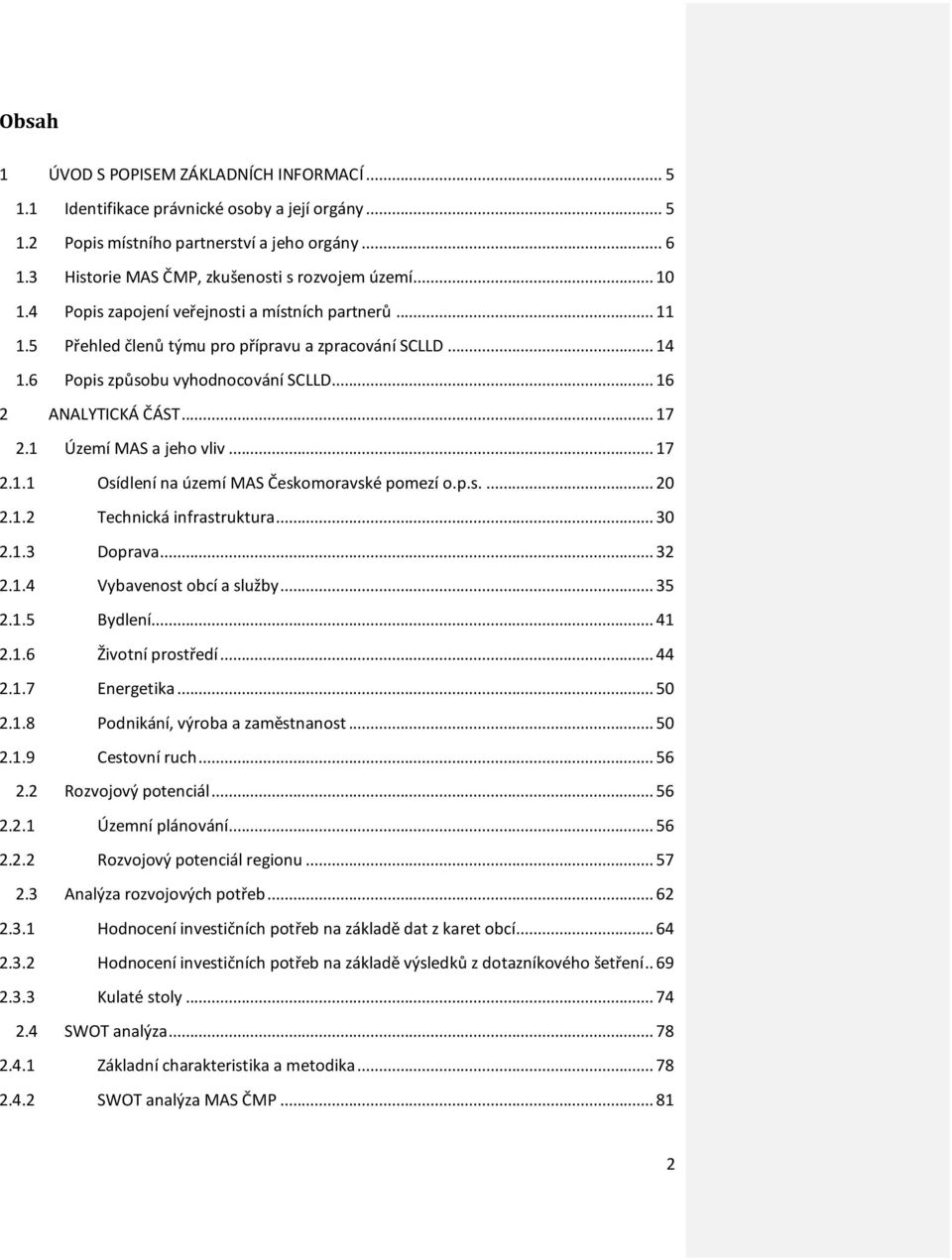 6 Popis způsobu vyhodnocování SCLLD... 16 2 ANALYTICKÁ ČÁST... 17 2.1 Území MAS a jeho vliv... 17 2.1.1 Osídlení na území MAS Českomoravské pomezí o.p.s.... 20 2.1.2 Technická infrastruktura... 30 2.