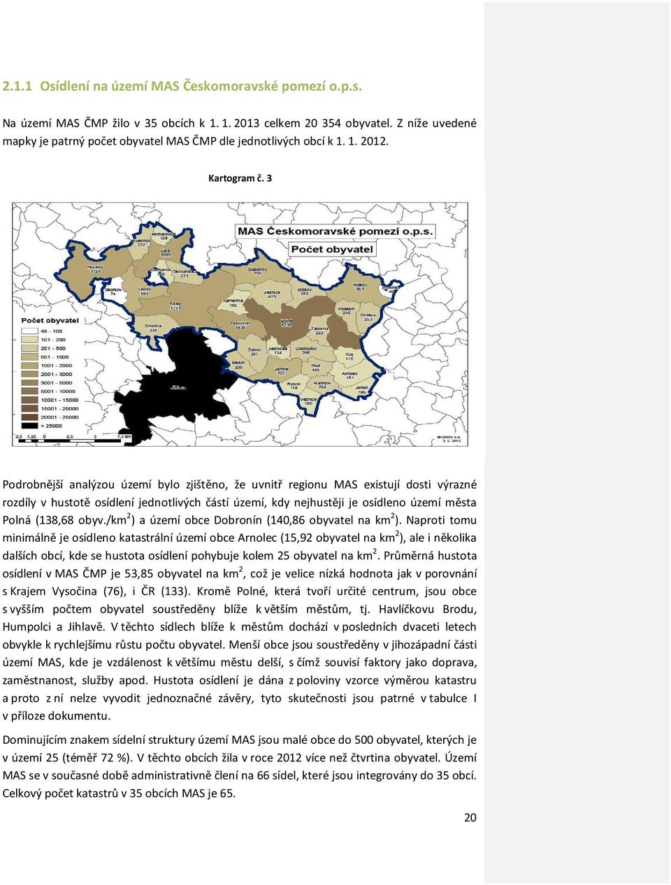 3 Podrobnější analýzou území bylo zjištěno, že uvnitř regionu MAS existují dosti výrazné rozdíly v hustotě osídlení jednotlivých částí území, kdy nejhustěji je osídleno území města Polná (138,68 obyv.