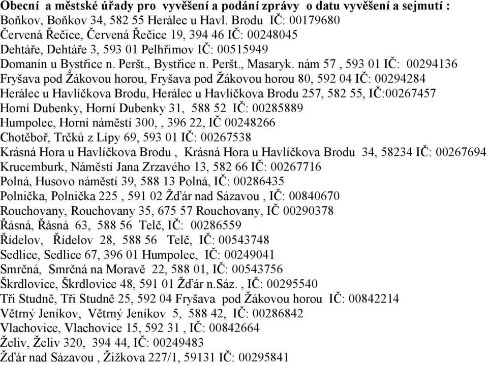 nám 57, 593 01 IČ: 00294136 Fryšava pod Žákovou horou, Fryšava pod Žákovou horou 80, 592 04 IČ: 00294284 Herálec u Havlíčkova Brodu, Herálec u Havlíčkova Brodu 257, 582 55, IČ:00267457 Horní Dubenky,