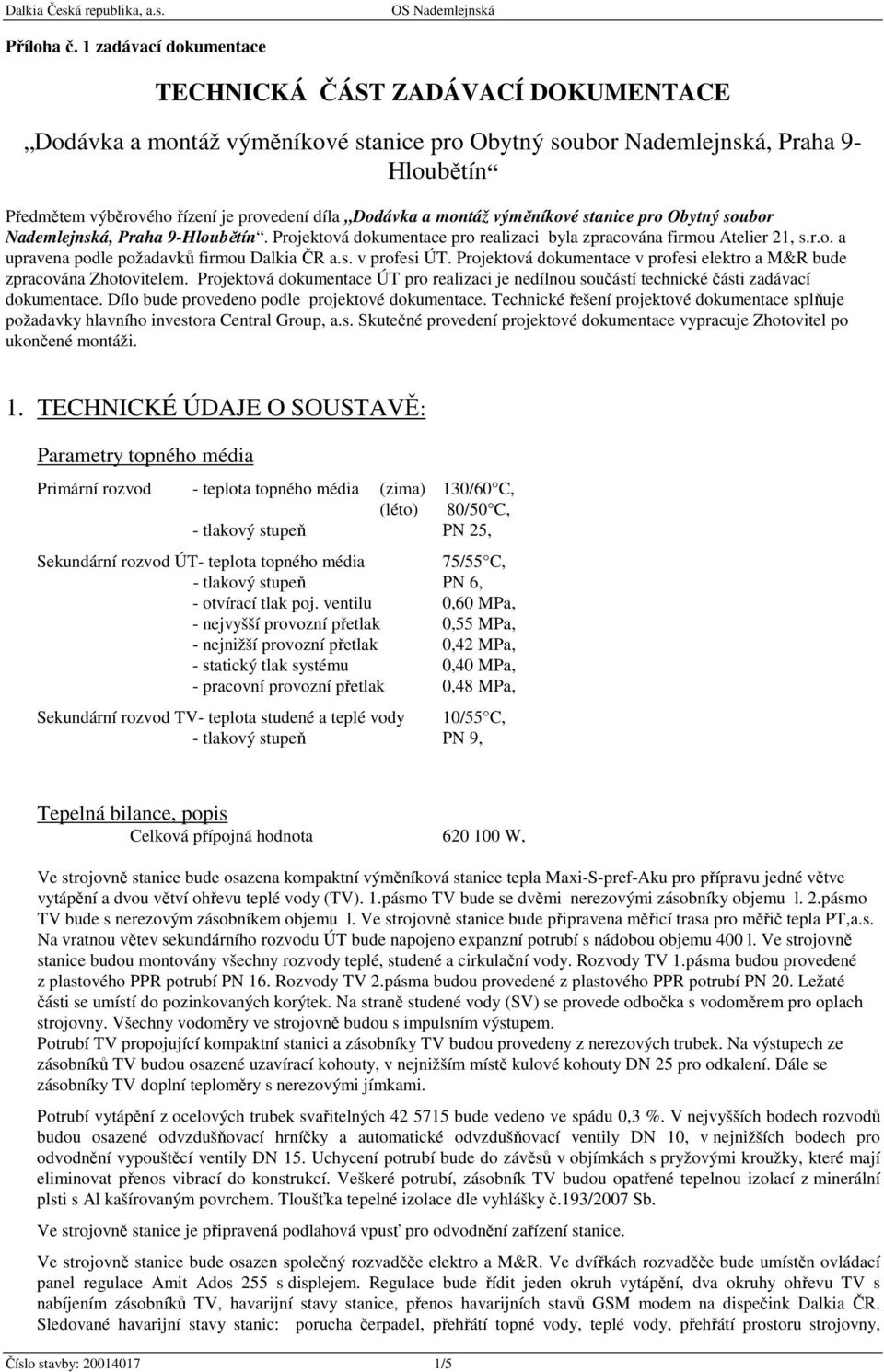 a montáž výměníkové stanice pro Obytný soubor Nademlejnská, Praha 9-Hloubětín. Projektová dokumentace pro realizaci byla zpracována firmou Atelier 21, s.r.o. a upravena podle požadavků firmou Dalkia ČR a.