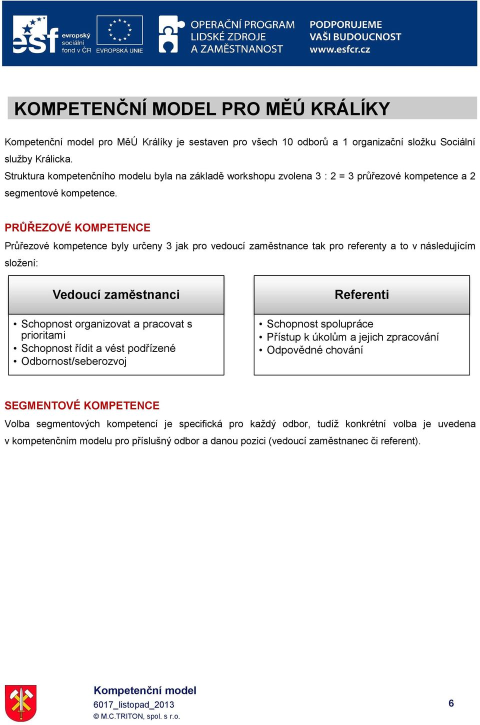 PRŮŘEZOVÉ KOMPETENCE Průřezové kompetence byly určeny 3 jak pro vedoucí zaměstnance tak pro referenty a to v následujícím složení: Vedoucí zaměstnanci Schopnost organizovat a pracovat s prioritami