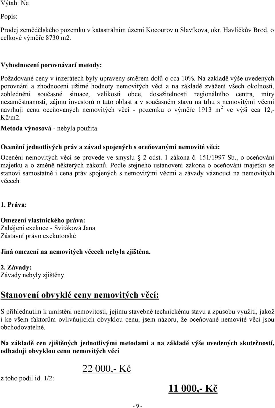 Na základě výše uvedených porovnání a zhodnocení užitné hodnoty nemovitých věcí a na základě zvážení všech okolností, zohlednění současné situace, velikosti obce, dosažitelnosti regionálního centra,