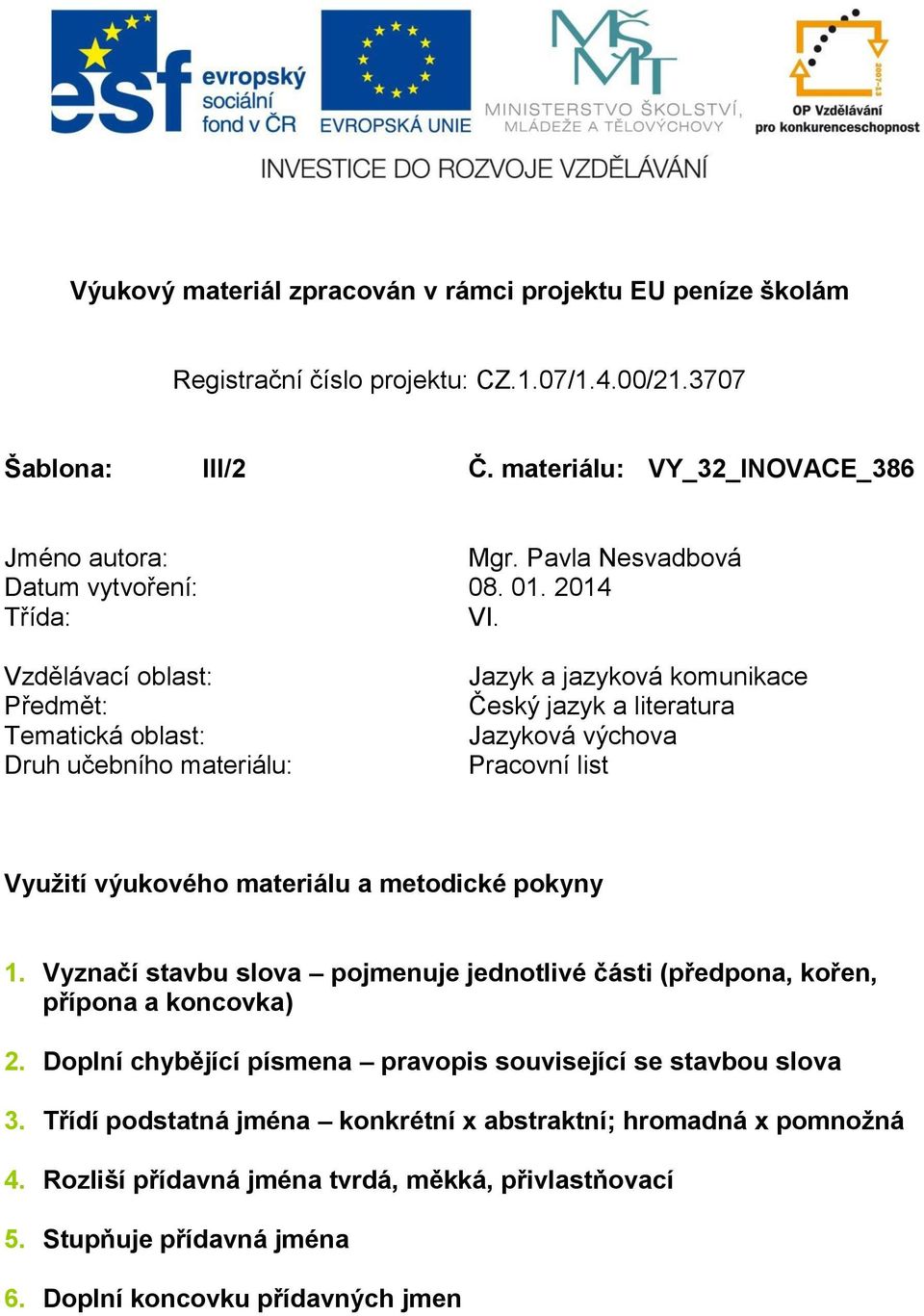 Vzdělávací oblast: Předmět: Tematická oblast: Druh učebního materiálu: Jazyk a jazyková komunikace Český jazyk a literatura Jazyková výchova Pracovní list Využití výukového materiálu a metodické