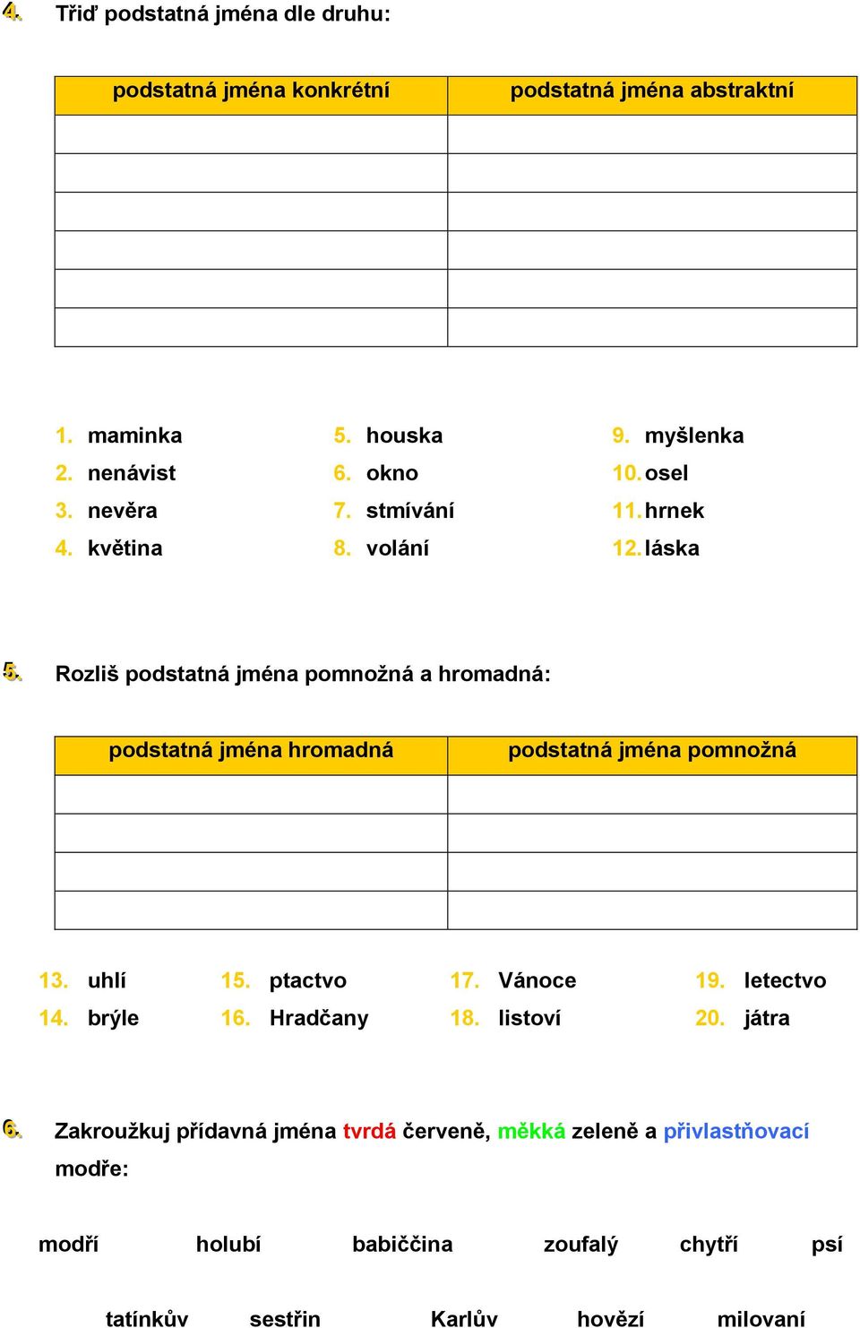 . Rozliš podstatná jména pomnožná a hromadná: podstatná jména hromadná podstatná jména pomnožná 13. uhlí 15. ptactvo 17. Vánoce 19.