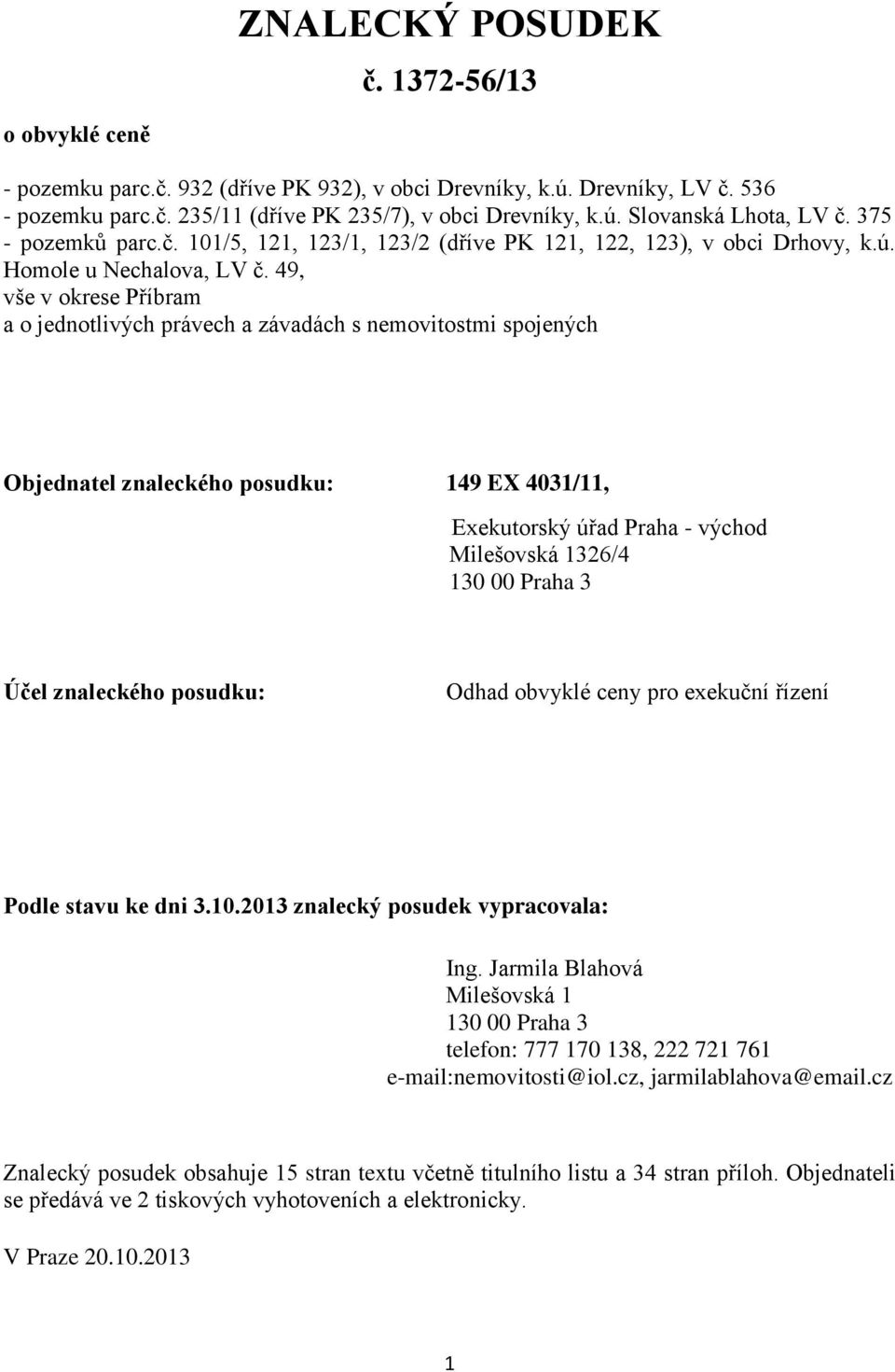 49, vše v okrese Příbram a o jednotlivých právech a závadách s nemovitostmi spojených Objednatel znaleckého posudku: 149 EX 4031/11, Exekutorský úřad Praha - východ Milešovská 1326/4 130 00 Praha 3