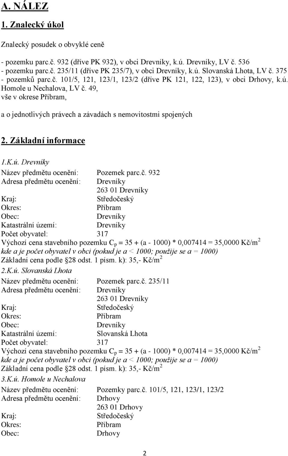 49, vše v okrese Příbram, a o jednotlivých právech a závadách s nemovitostmi spojených 2. Základní informace 1.K.ú. Drevníky Název předmětu ocenění: Pozemek parc.č.