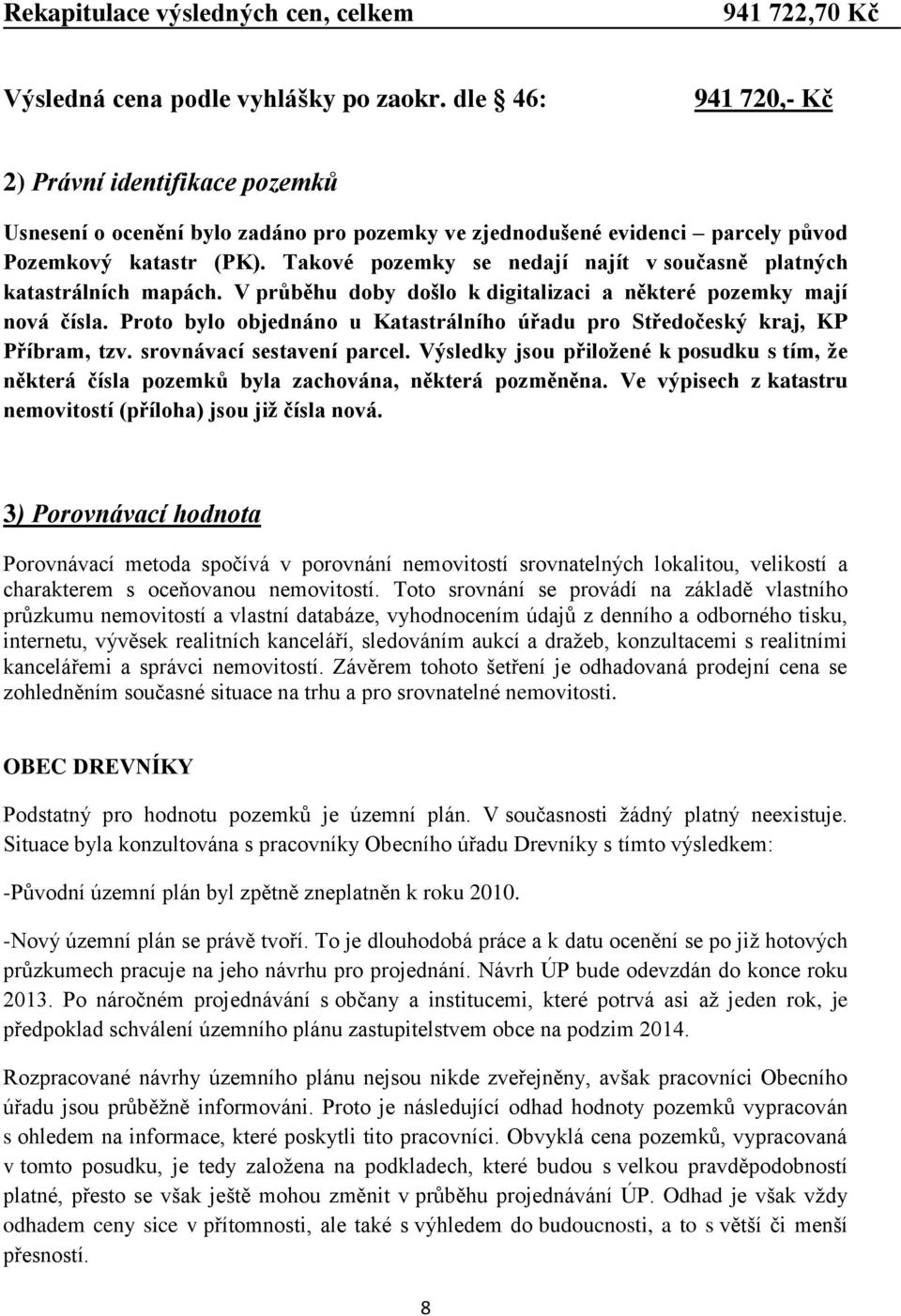 Takové pozemky se nedají najít v současně platných katastrálních mapách. V průběhu doby došlo k digitalizaci a některé pozemky mají nová čísla.