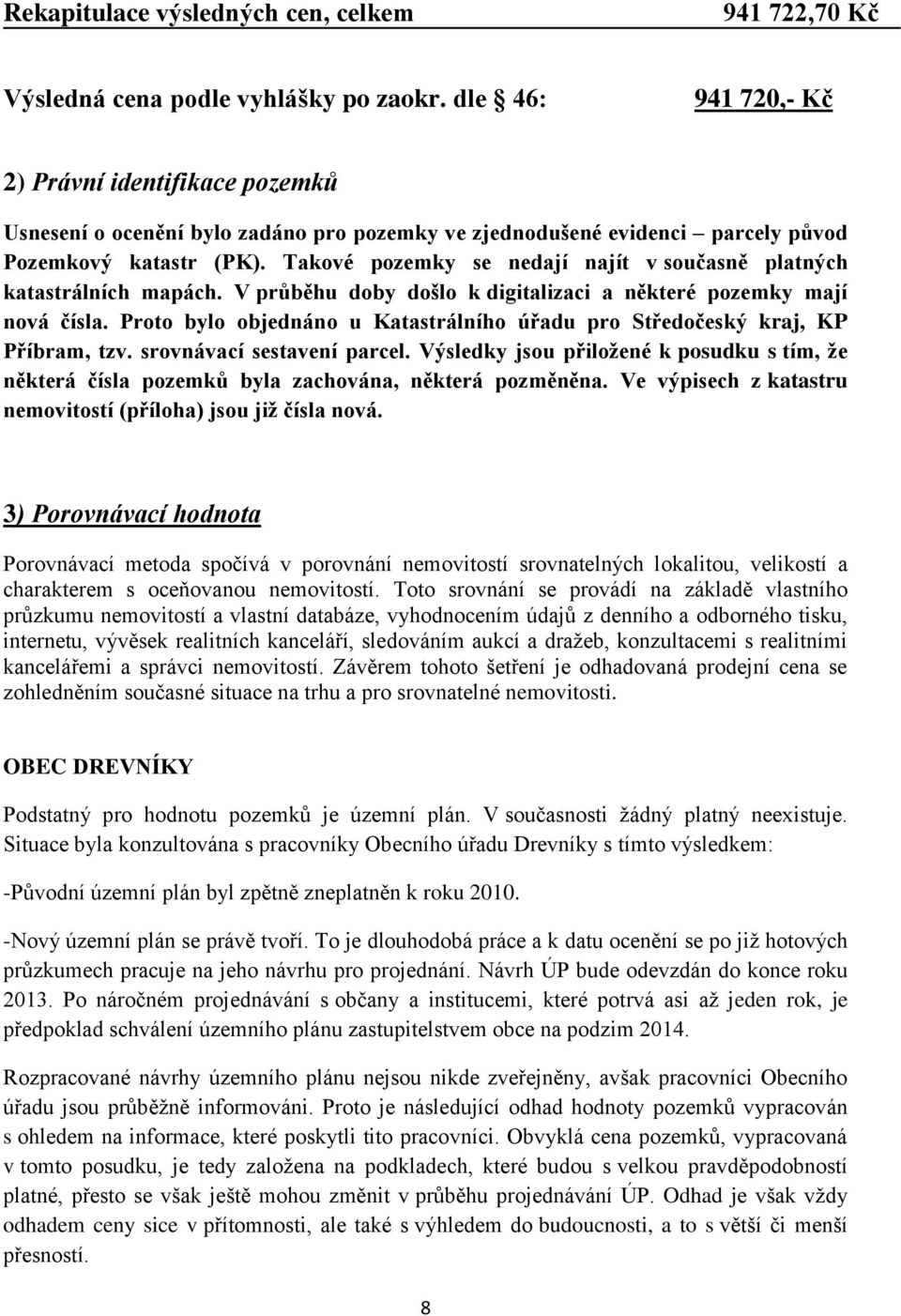 Takové pozemky se nedají najít v současně platných katastrálních mapách. V průběhu doby došlo k digitalizaci a některé pozemky mají nová čísla.