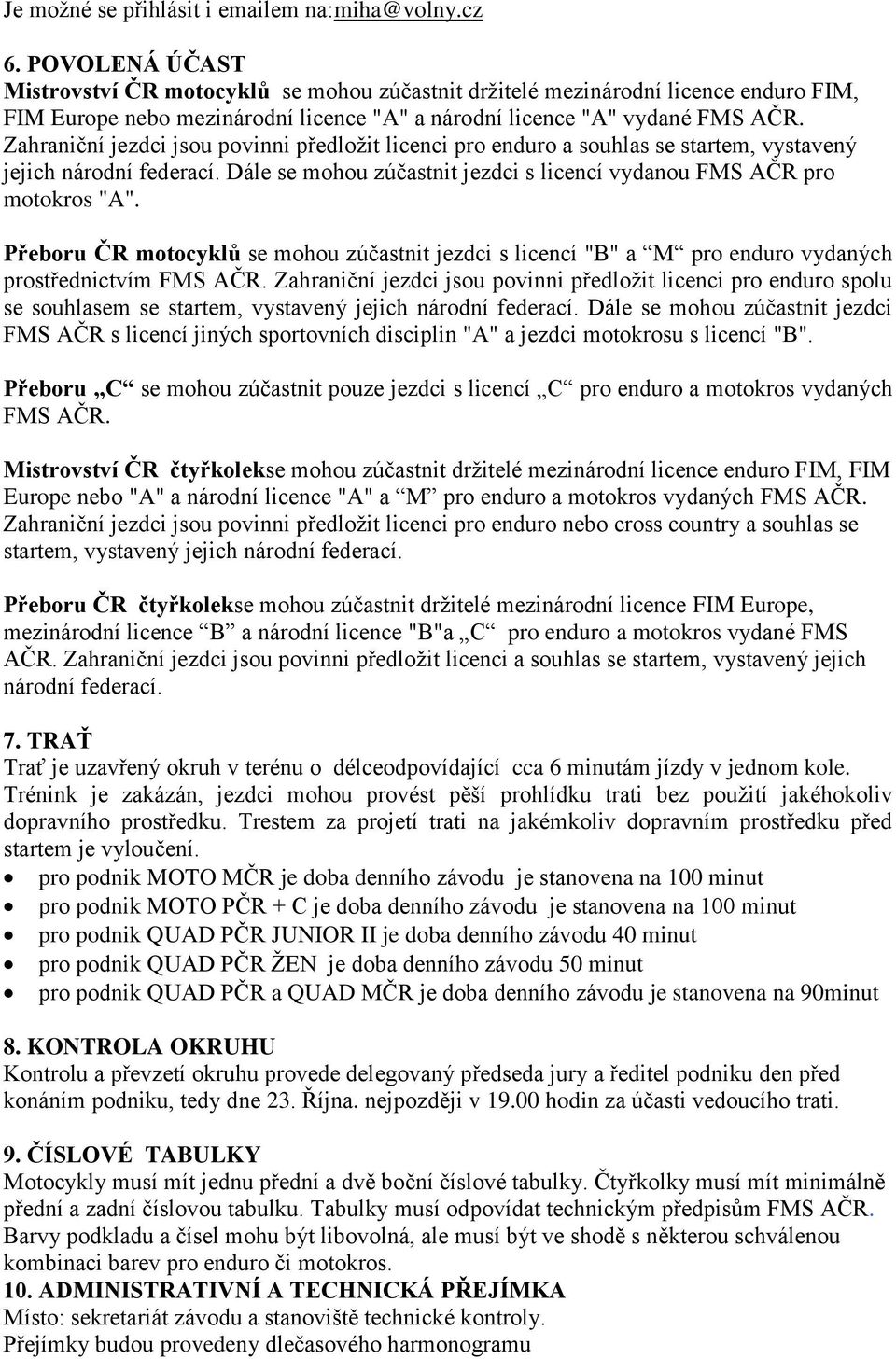 Zahraniční jezdci jsou povinni předložit licenci pro enduro a souhlas se startem, vystavený jejich národní federací. Dále se mohou zúčastnit jezdci s licencí vydanou FMS AČR pro motokros "A".