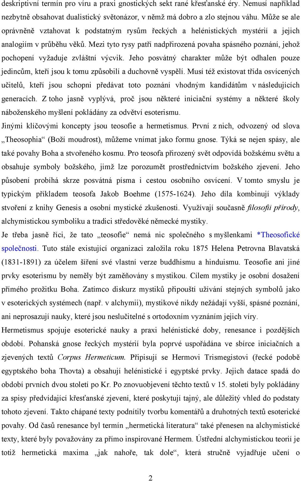 Mezi tyto rysy patří nadpřirozená povaha spásného poznání, jehož pochopení vyžaduje zvláštní výcvik.