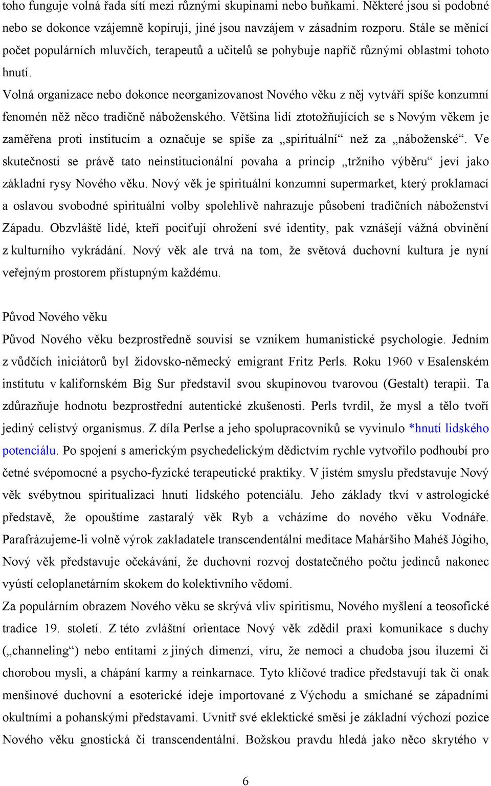 Volná organizace nebo dokonce neorganizovanost Nového věku z něj vytváří spíše konzumní fenomén něž něco tradičně náboženského.