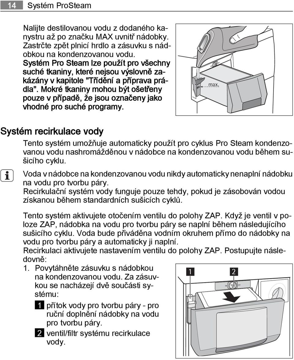 Mokré tkaniny mohou být ošetřeny pouze v případě, že jsou označeny jako vhodné pro suché programy. max.