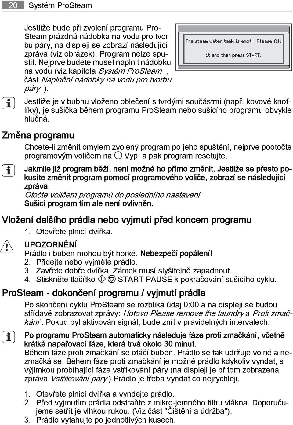na vodu (viz kapitola Systém ProSteam, část Naplnění nádobky na vodu pro tvorbu páry ). Jestliže je v bubnu vloženo oblečení s tvrdými součástmi (např.