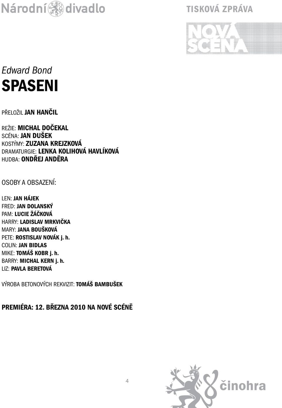 HARRY: LADISLAV MRKVIČKA MARY: JANA BOUŠKOVÁ PETE: ROSTISLAV NOVÁK j. h. COLIN: JAN BIDLAS MIKE: TOMÁŠ KOBR j. h. BARRY: MICHAL KERN j.
