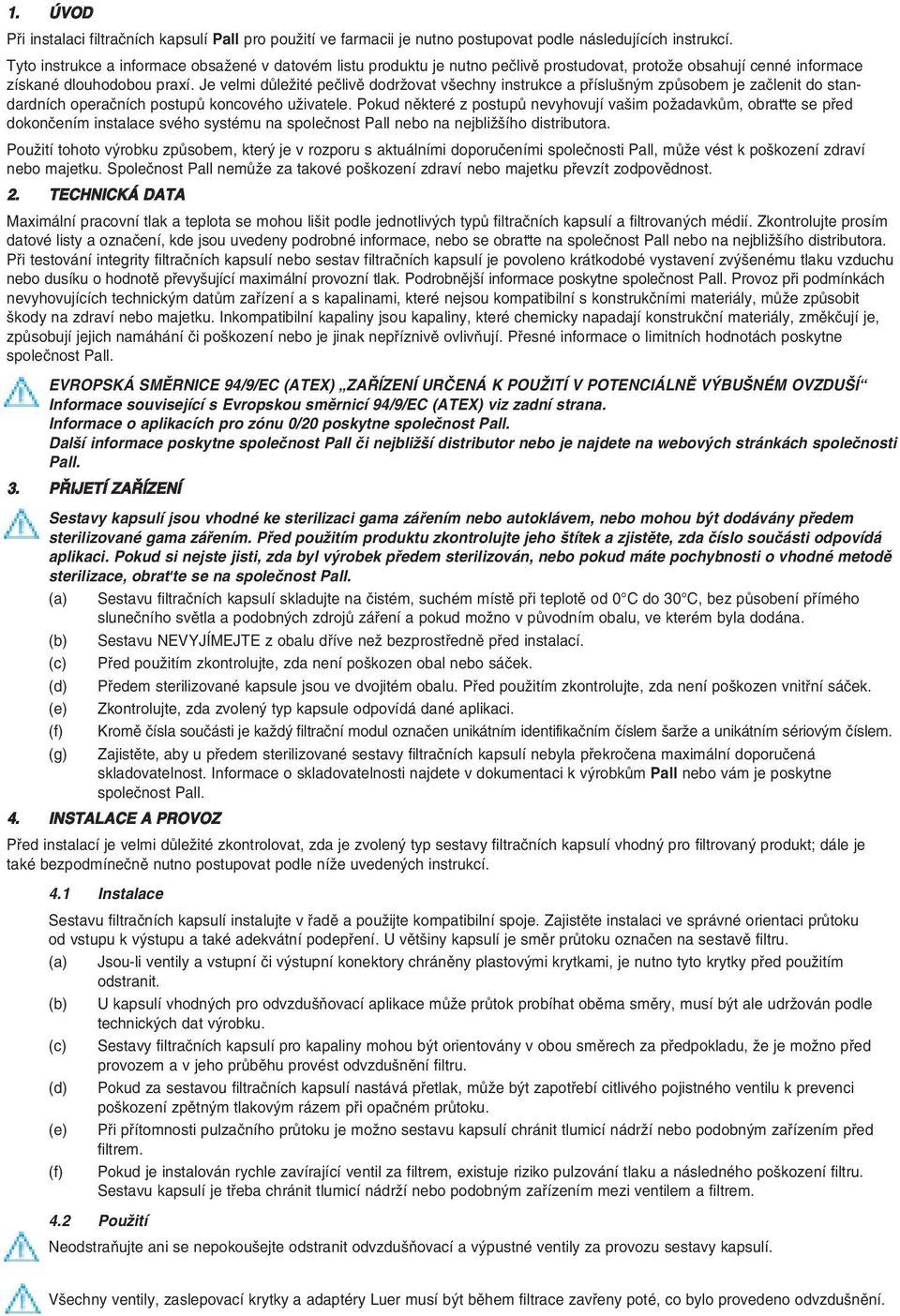 Je velmi dùleωité peèlivì dodrωovat vπechny instrukce a pøísluπn m zpùsobem je zaèlenit do standardních operaèních postupù koncového uωivatele.