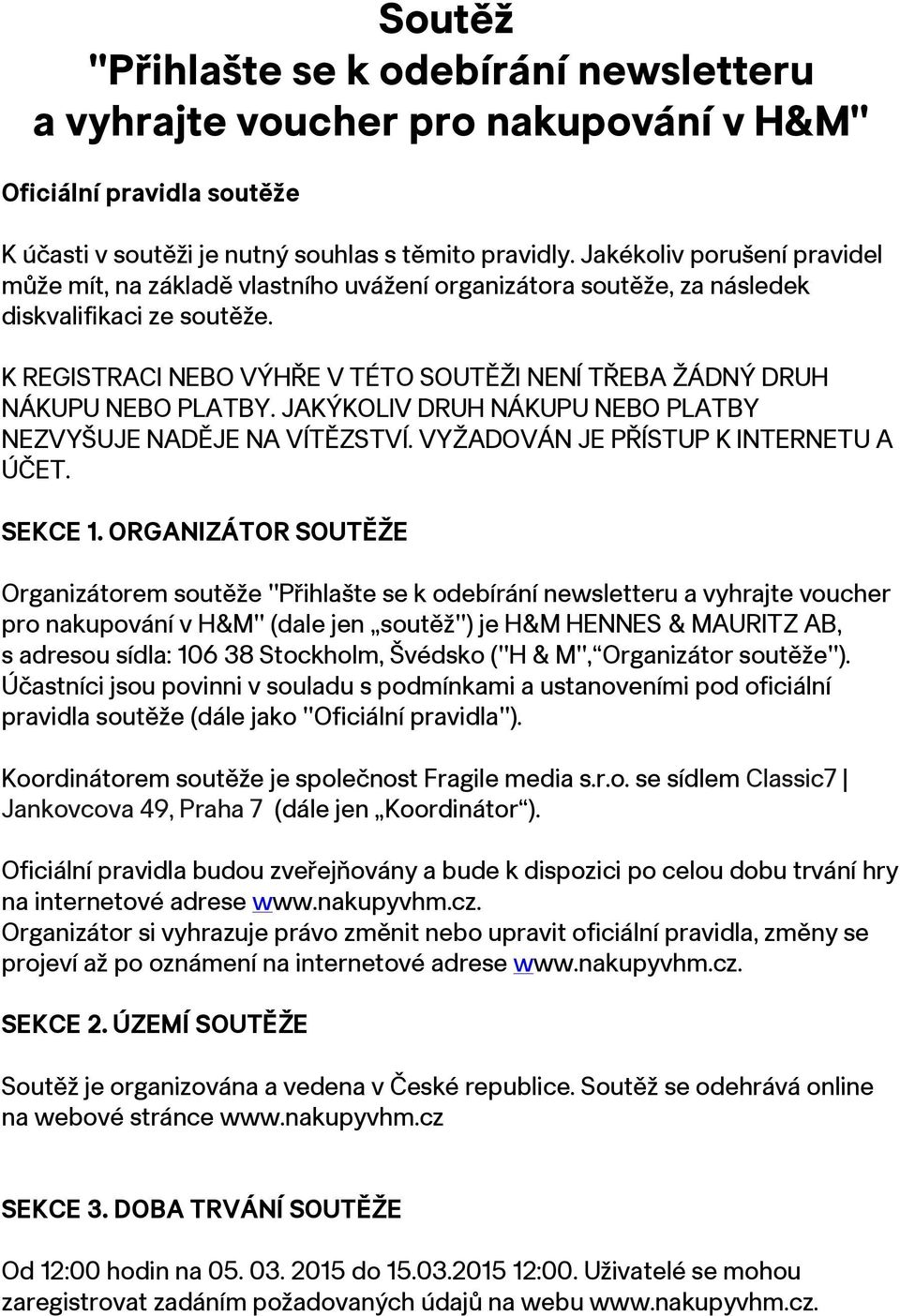 K REGISTRACI NEBO VÝHŘE V TÉTO SOUTĚŽI NENÍ TŘEBA ŽÁDNÝ DRUH NÁKUPU NEBO PLATBY. JAKÝKOLIV DRUH NÁKUPU NEBO PLATBY NEZVYŠUJE NADĚJE NA VÍTĚZSTVÍ. VYŽADOVÁN JE PŘÍSTUP K INTERNETU A ÚČET. SEKCE 1.