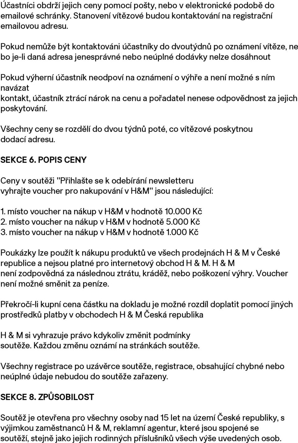 není možné s ním navázat kontakt, účastník ztrácí nárok na cenu a pořadatel nenese odpovědnost za jejich poskytování. Všechny ceny se rozdělí do dvou týdnů poté, co vítězové poskytnou dodací adresu.