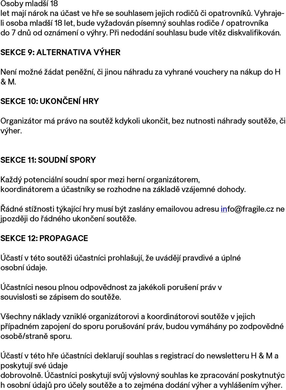 SEKCE 9: ALTERNATIVA VÝHER Není možné žádat peněžní, či jinou náhradu za vyhrané vouchery na nákup do H & M.