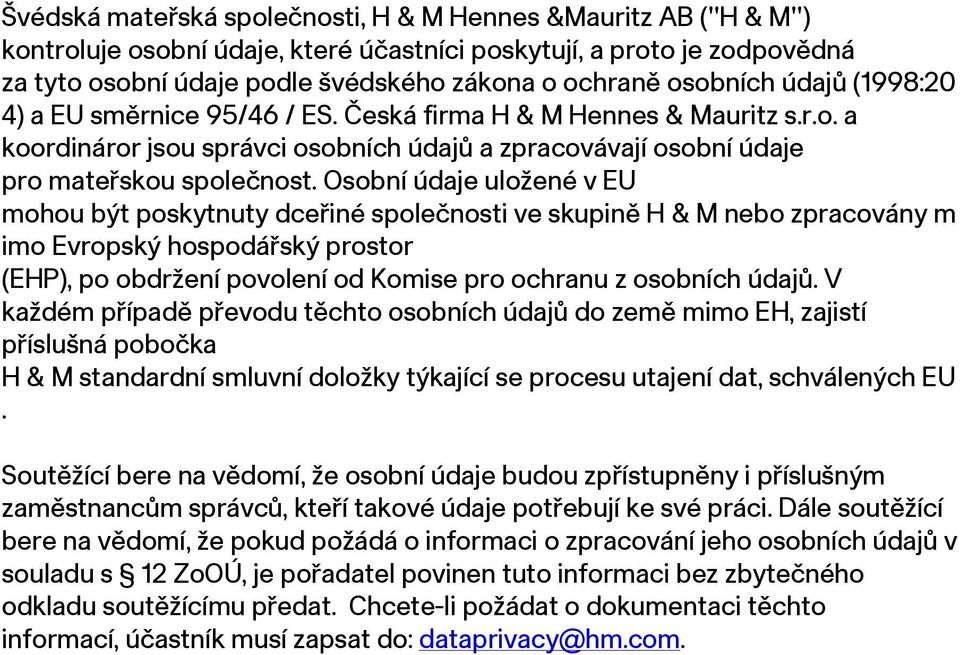 Osobní údaje uložené v EU mohou být poskytnuty dceřiné společnosti ve skupině H & M nebo zpracovány m imo Evropský hospodářský prostor (EHP), po obdržení povolení od Komise pro ochranu z osobních