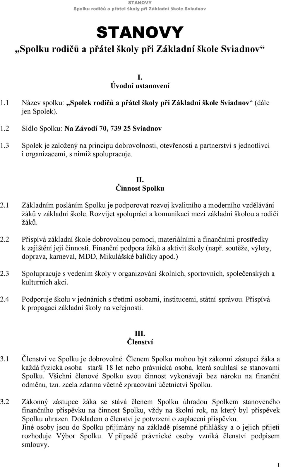 1 Základním posláním Spolku je podporovat rozvoj kvalitního a moderního vzdělávání žáků v základní škole. Rozvíjet spolupráci a komunikaci mezi základní školou a rodiči žáků. 2.