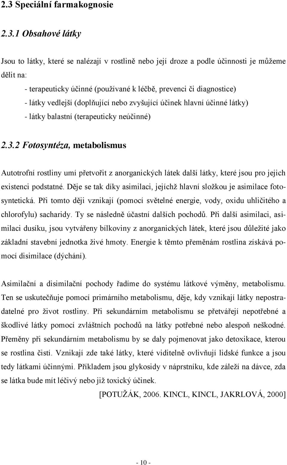 2 Fotosyntéza, metabolismus Autotrofní rostliny umí přetvořit z anorganických látek další látky, které jsou pro jejich existenci podstatné.