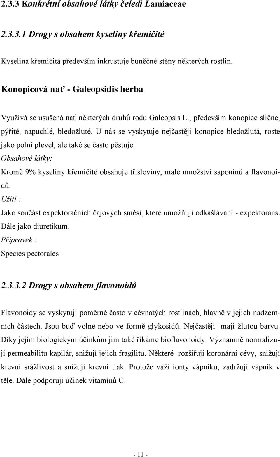 U nás se vyskytuje nejčastěji konopice bledoţlutá, roste jako polní plevel, ale také se často pěstuje.