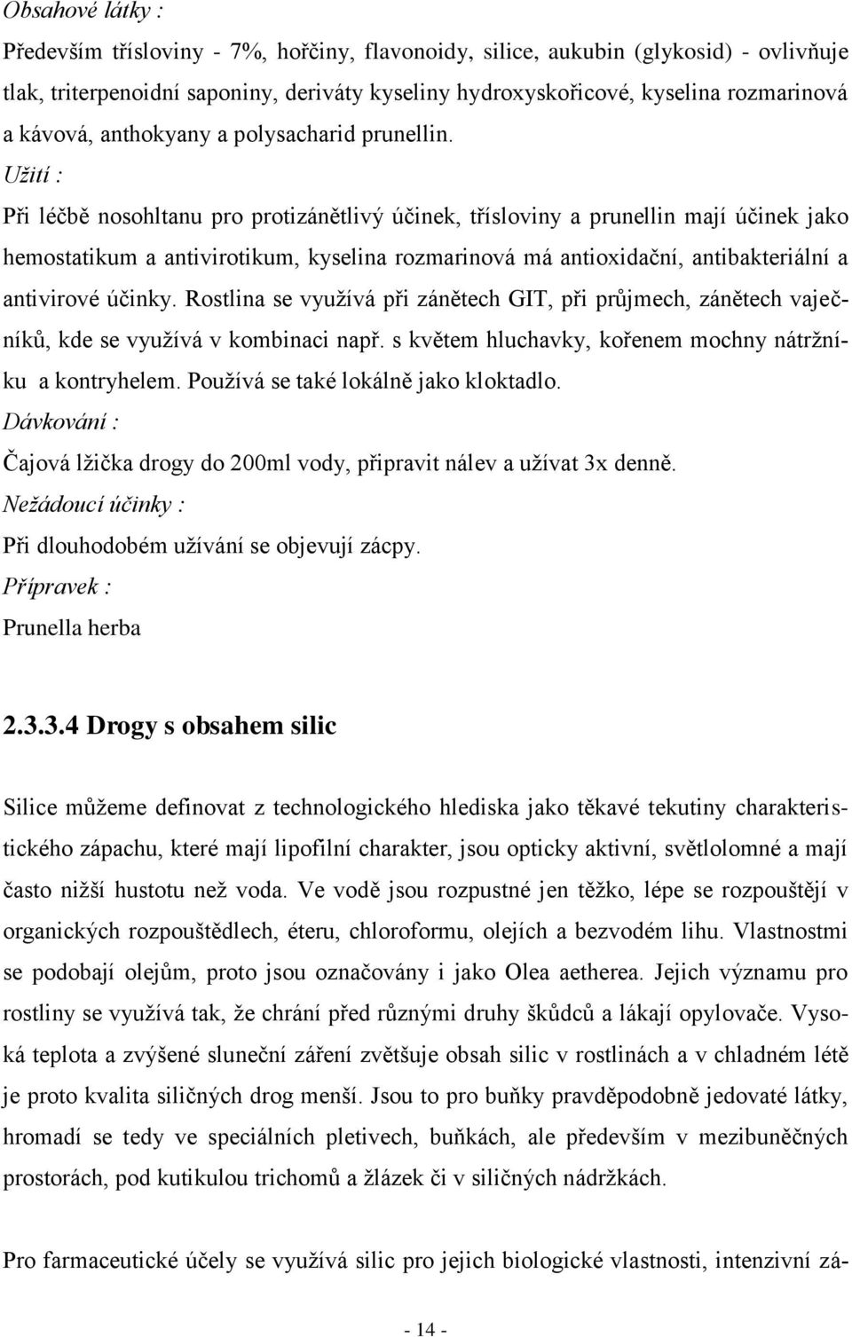 Užití : Při léčbě nosohltanu pro protizánětlivý účinek, třísloviny a prunellin mají účinek jako hemostatikum a antivirotikum, kyselina rozmarinová má antioxidační, antibakteriální a antivirové účinky.