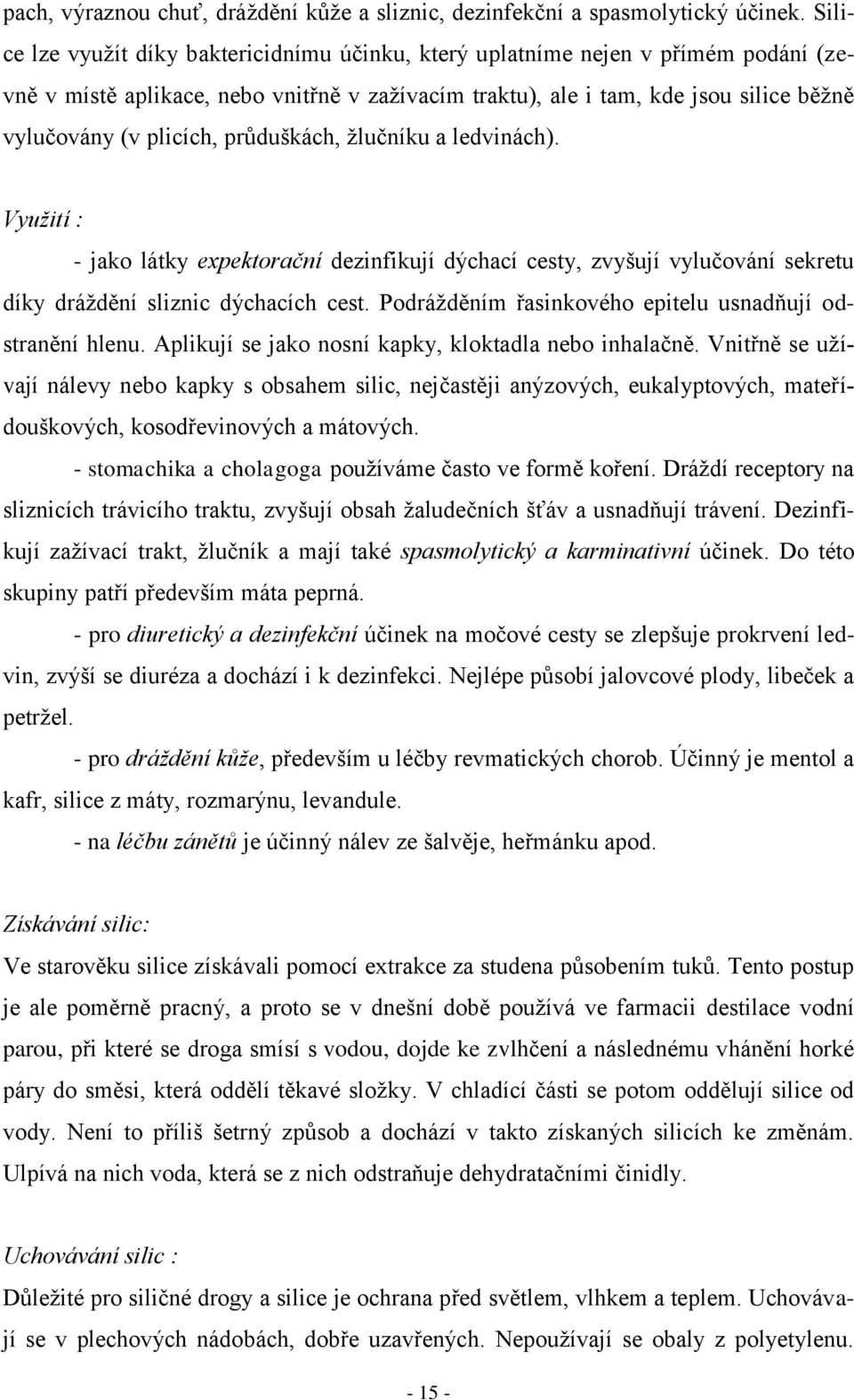 průduškách, ţlučníku a ledvinách). Využití : - jako látky expektorační dezinfikují dýchací cesty, zvyšují vylučování sekretu díky dráţdění sliznic dýchacích cest.