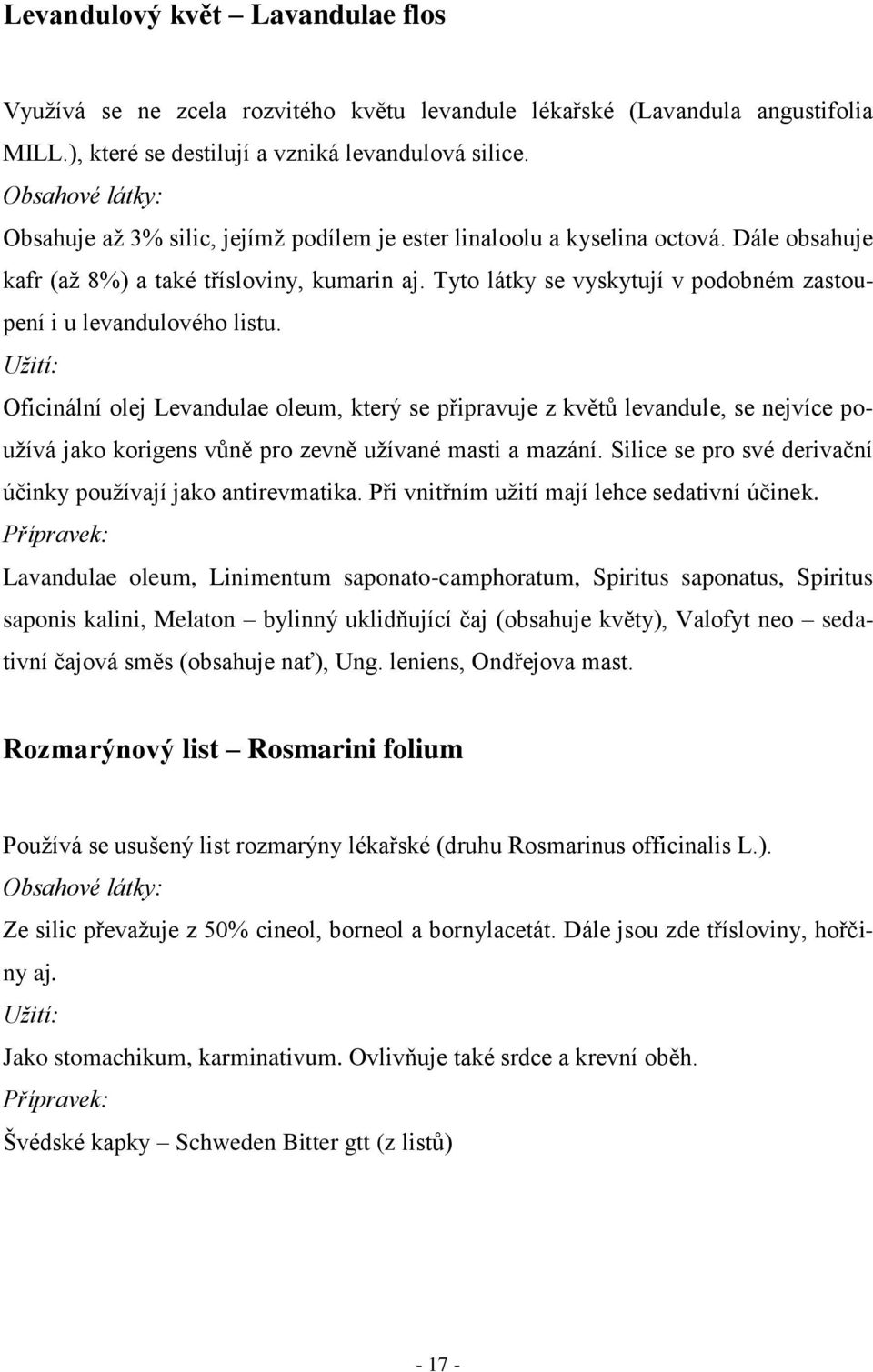 Tyto látky se vyskytují v podobném zastoupení i u levandulového listu.