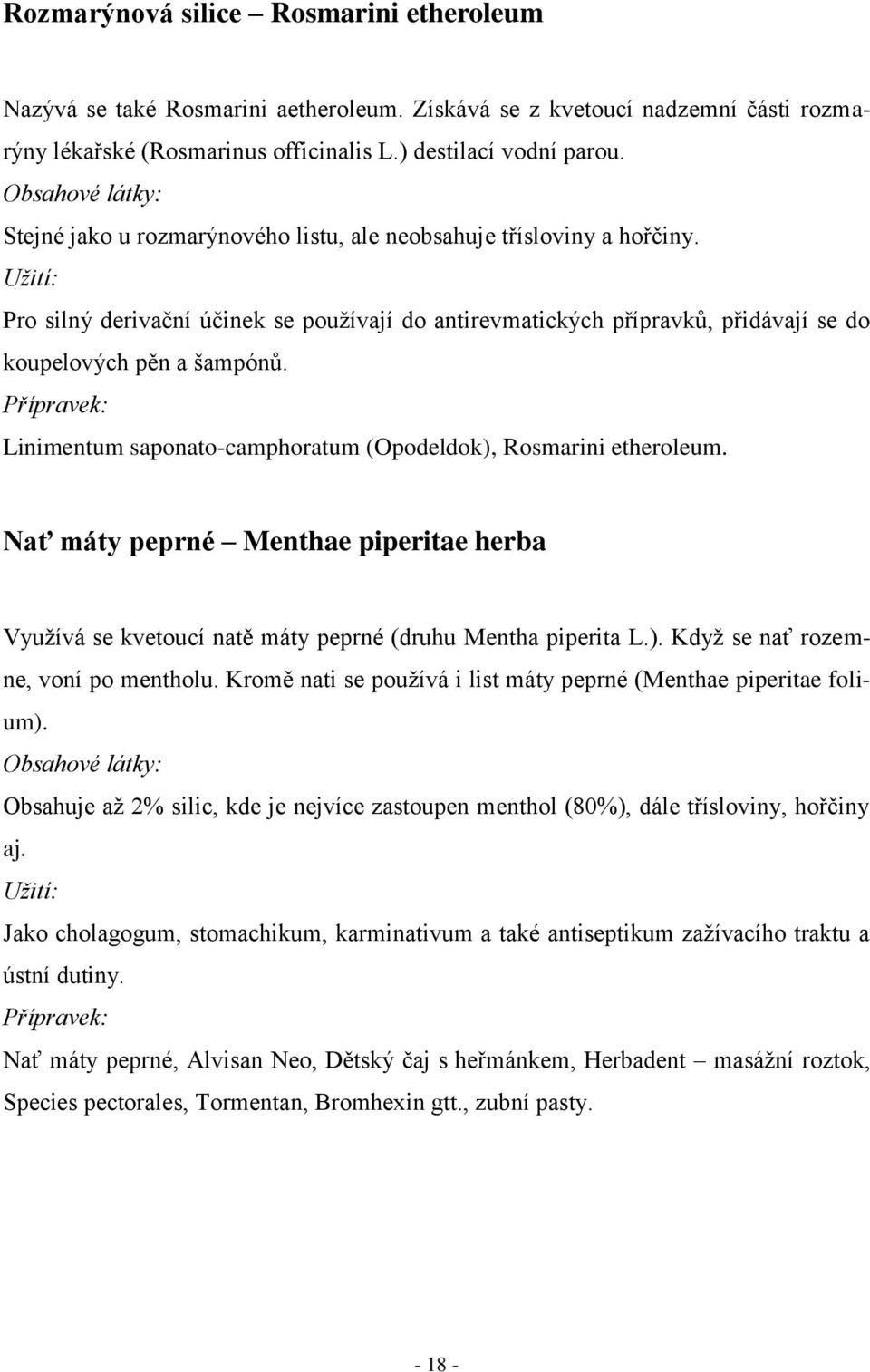 Užití: Pro silný derivační účinek se pouţívají do antirevmatických přípravků, přidávají se do koupelových pěn a šampónů. Přípravek: Linimentum saponato-camphoratum (Opodeldok), Rosmarini etheroleum.