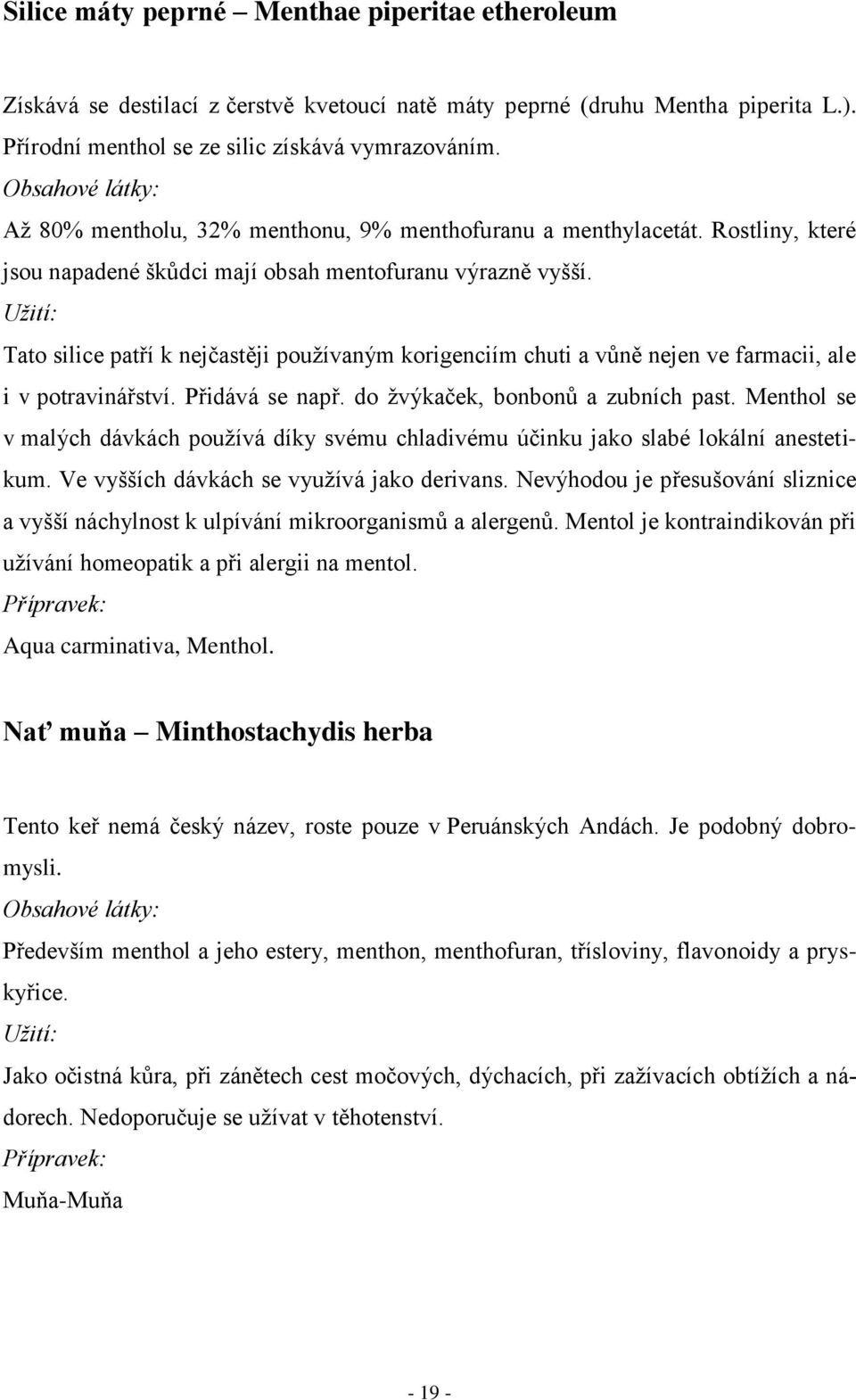 Užití: Tato silice patří k nejčastěji pouţívaným korigenciím chuti a vůně nejen ve farmacii, ale i v potravinářství. Přidává se např. do ţvýkaček, bonbonů a zubních past.