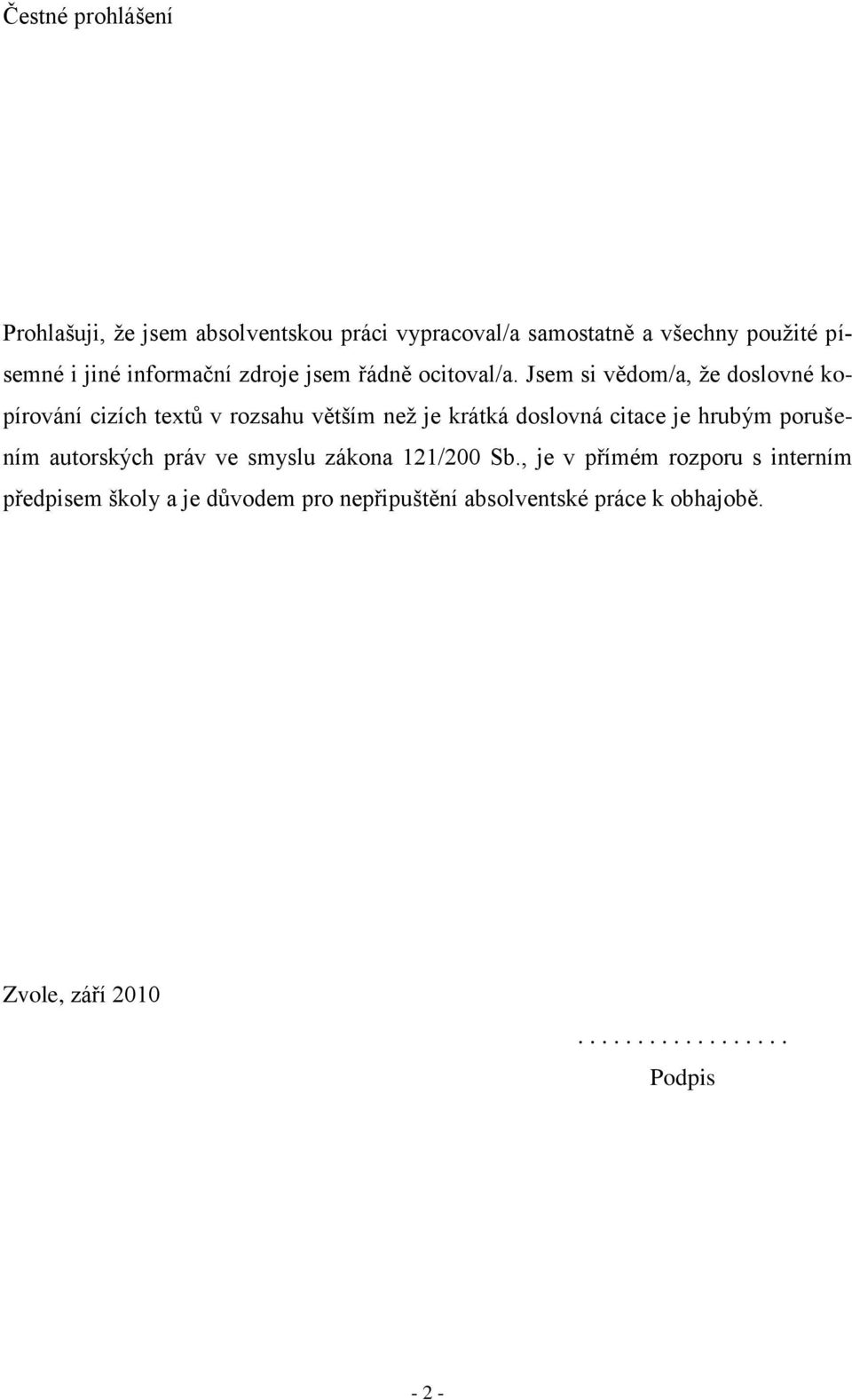 Jsem si vědom/a, ţe doslovné kopírování cizích textů v rozsahu větším neţ je krátká doslovná citace je hrubým porušením