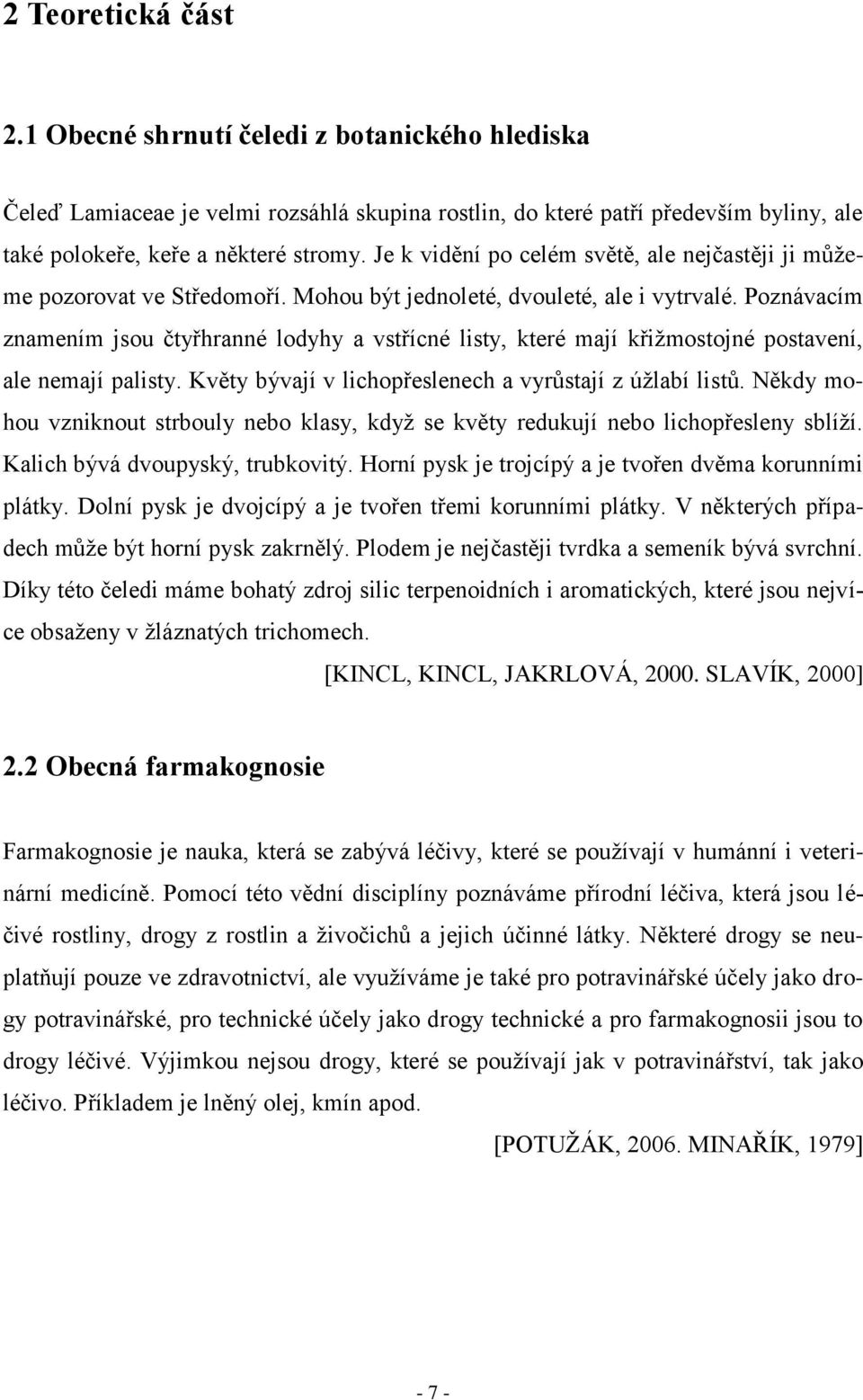 Poznávacím znamením jsou čtyřhranné lodyhy a vstřícné listy, které mají křiţmostojné postavení, ale nemají palisty. Květy bývají v lichopřeslenech a vyrůstají z úţlabí listů.