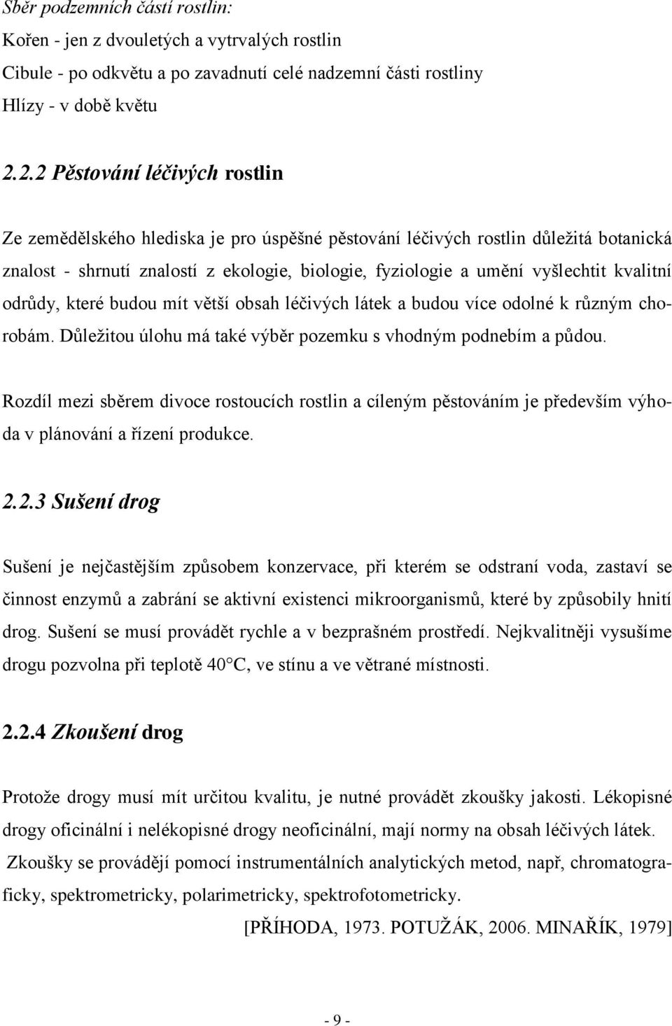 kvalitní odrůdy, které budou mít větší obsah léčivých látek a budou více odolné k různým chorobám. Důleţitou úlohu má také výběr pozemku s vhodným podnebím a půdou.