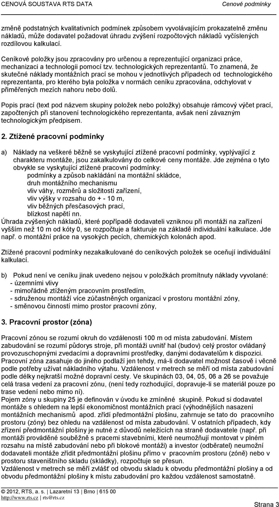 To znamená, že skutečné náklady montážních prací se mohou v jednotlivých případech od technologického reprezentanta, pro kterého byla položka v normách ceníku zpracována, odchylovat v přiměřených