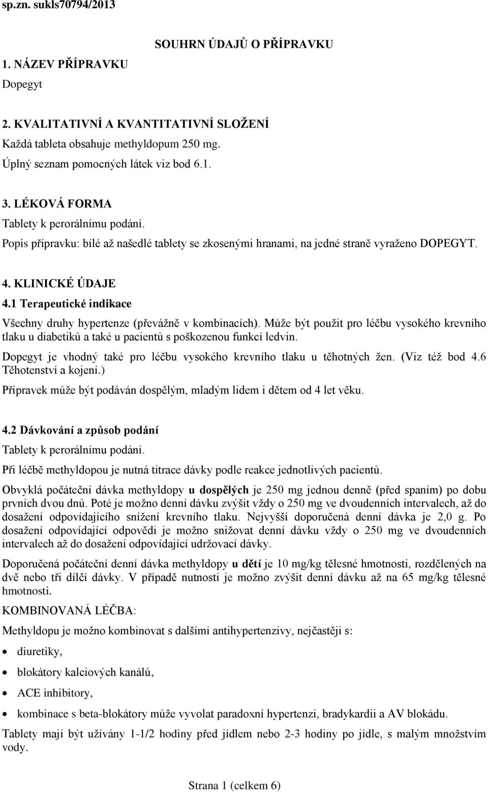 1 Terapeutické indikace Všechny druhy hypertenze (převážně v kombinacích). Může být použit pro léčbu vysokého krevního tlaku u diabetiků a také u pacientů s poškozenou funkcí ledvin.