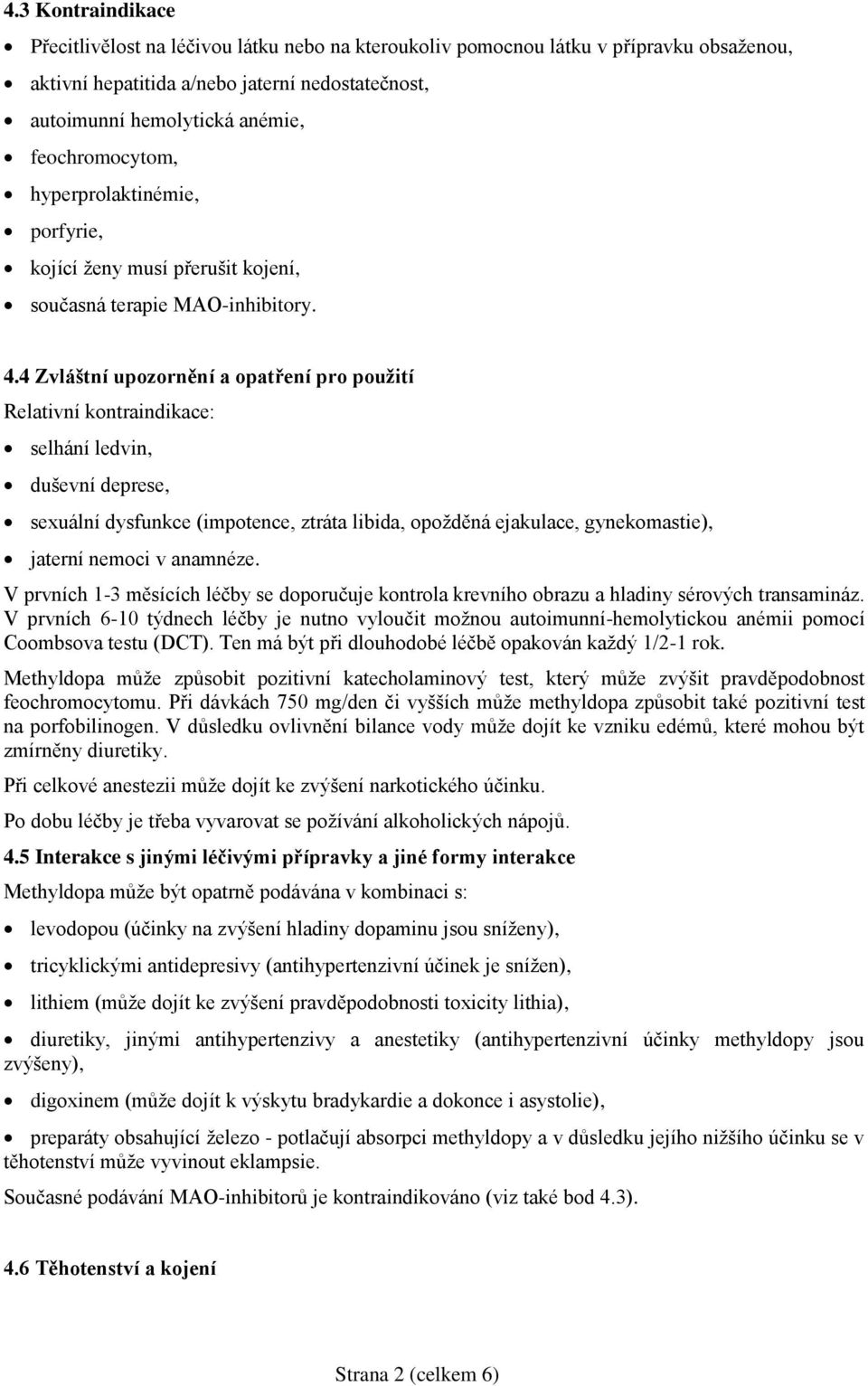 4 Zvláštní upozornění a opatření pro použití Relativní kontraindikace: selhání ledvin, duševní deprese, sexuální dysfunkce (impotence, ztráta libida, opožděná ejakulace, gynekomastie), jaterní nemoci