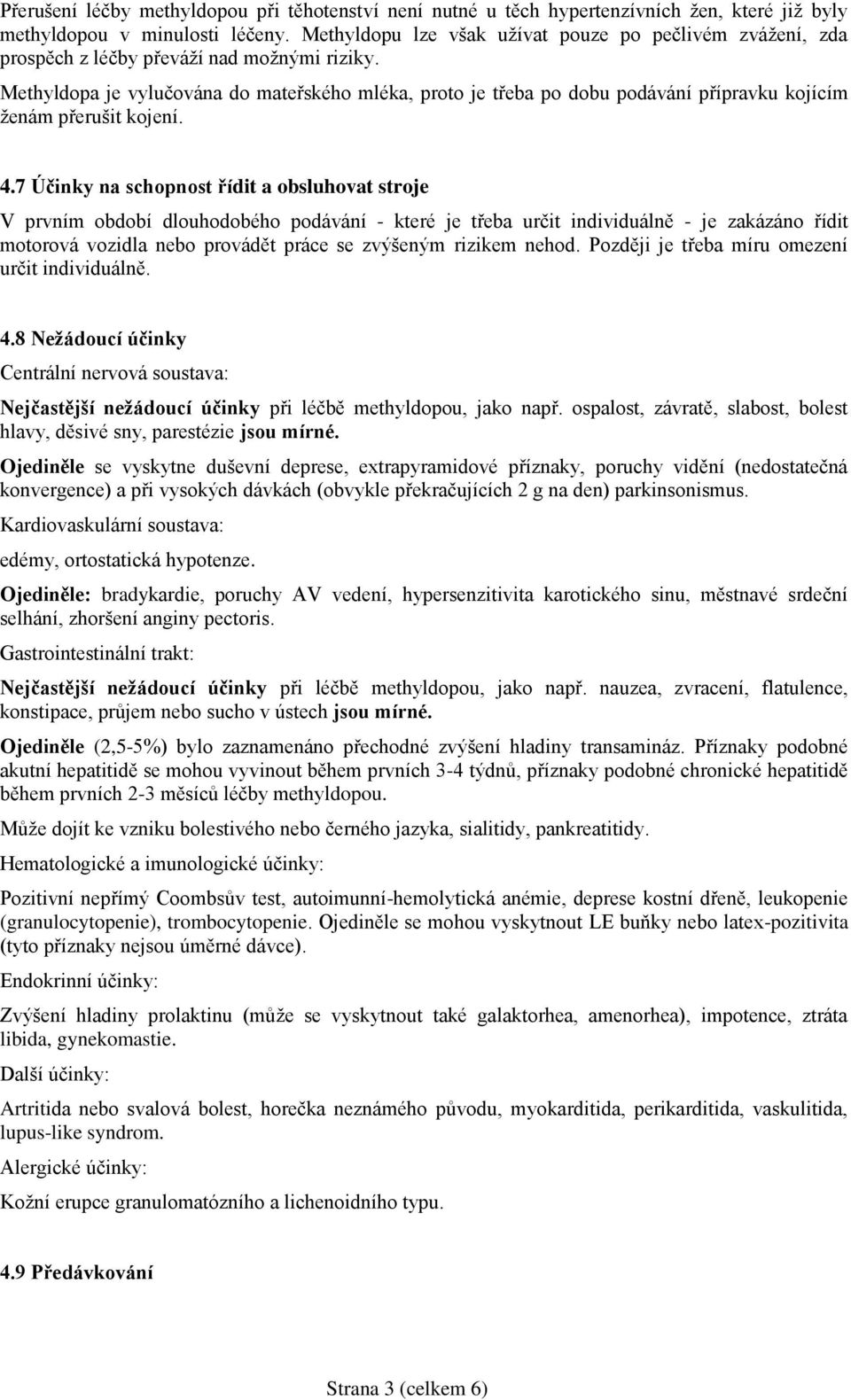 Methyldopa je vylučována do mateřského mléka, proto je třeba po dobu podávání přípravku kojícím ženám přerušit kojení. 4.