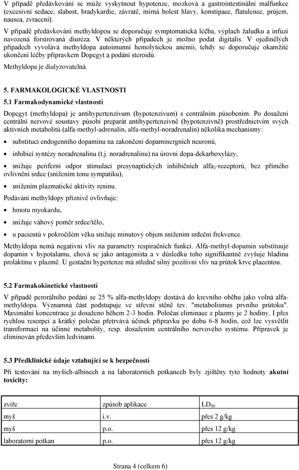 V ojedinělých případech vyvolává methyldopa autoimunní hemolytickou anémii, tehdy se doporučuje okamžité ukončení léčby přípravkem Dopegyt a podání steroidů. Methyldopa je dialyzovatelná. 5.