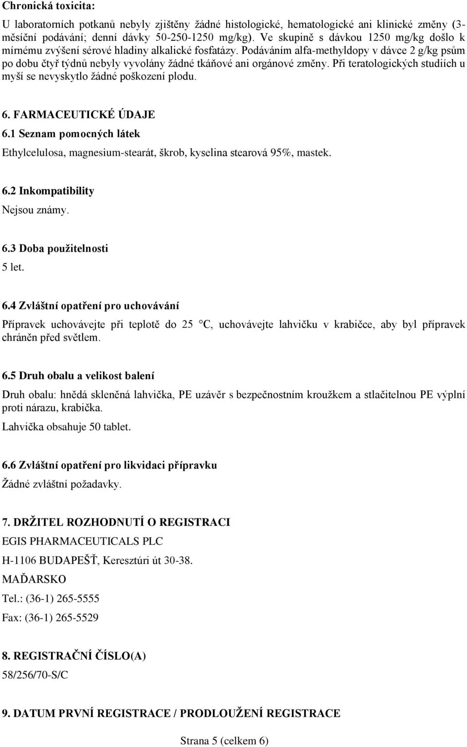 Podáváním alfa-methyldopy v dávce 2 g/kg psům po dobu čtyř týdnů nebyly vyvolány žádné tkáňové ani orgánové změny. Při teratologických studiích u myší se nevyskytlo žádné poškození plodu. 6.