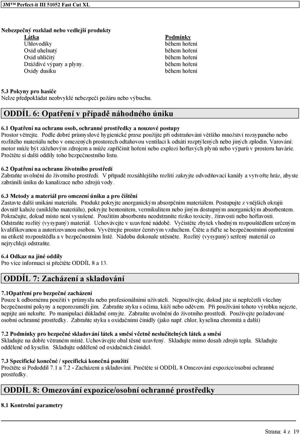 Podle dobré průmyslové hygieické praxe použijte při odstraňováí většího možství rozsypaého ebo rozlitého materiálu ebo v omezeých prostorech odtahovou vetilaci k odsátí rozptýleých ebo jiých zplodi.