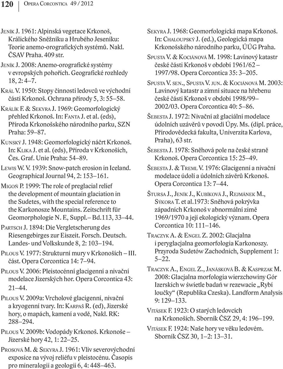 et al. (eds), Příroda Krkonošského národního parku, SZN Praha: 59 87. KUNSKÝ J. 1948: Geomorfologický náčrt Krkonoš. In: KLIKA J. et al. (eds), Příroda v Krkonoších, Čes. Graf. Unie Praha: 54 89.