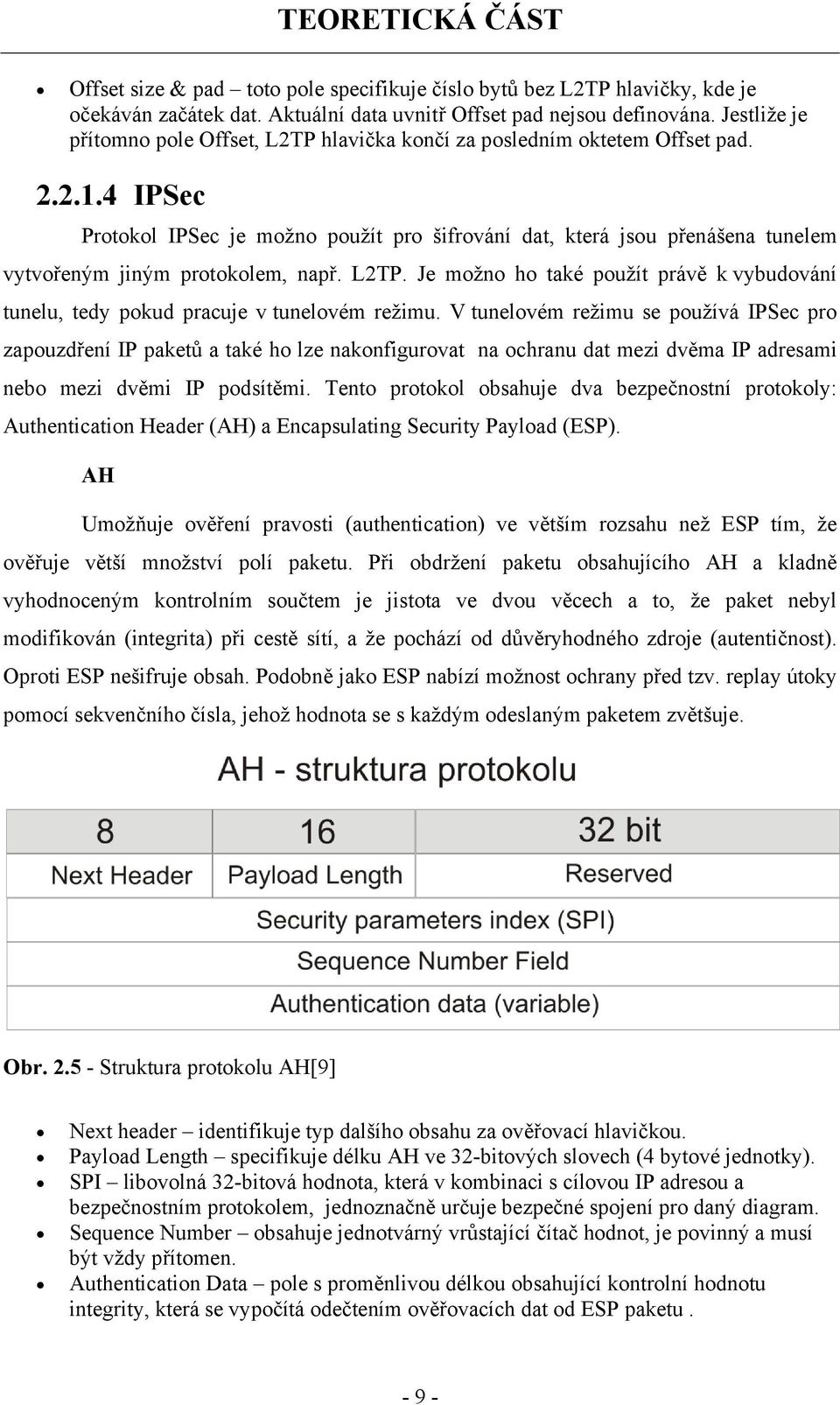 4 IPSec Protokol IPSec je možno použít pro šifrování dat, která jsou přenášena tunelem vytvořeným jiným protokolem, např. L2TP.