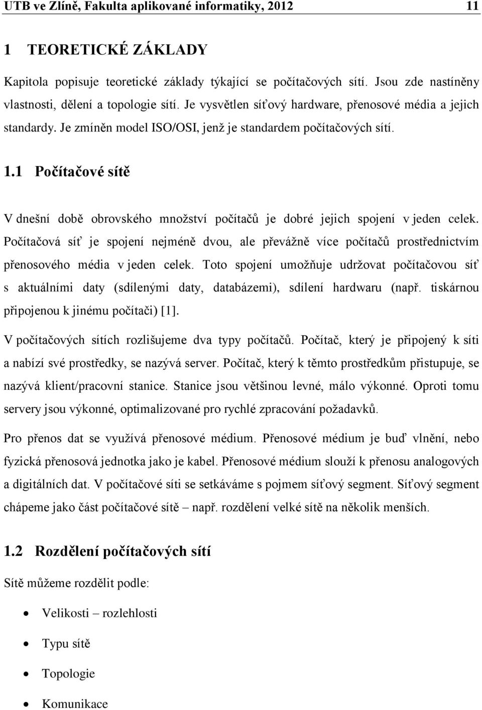 1 Počítačové sítě V dnešní době obrovského množství počítačů je dobré jejich spojení v jeden celek.