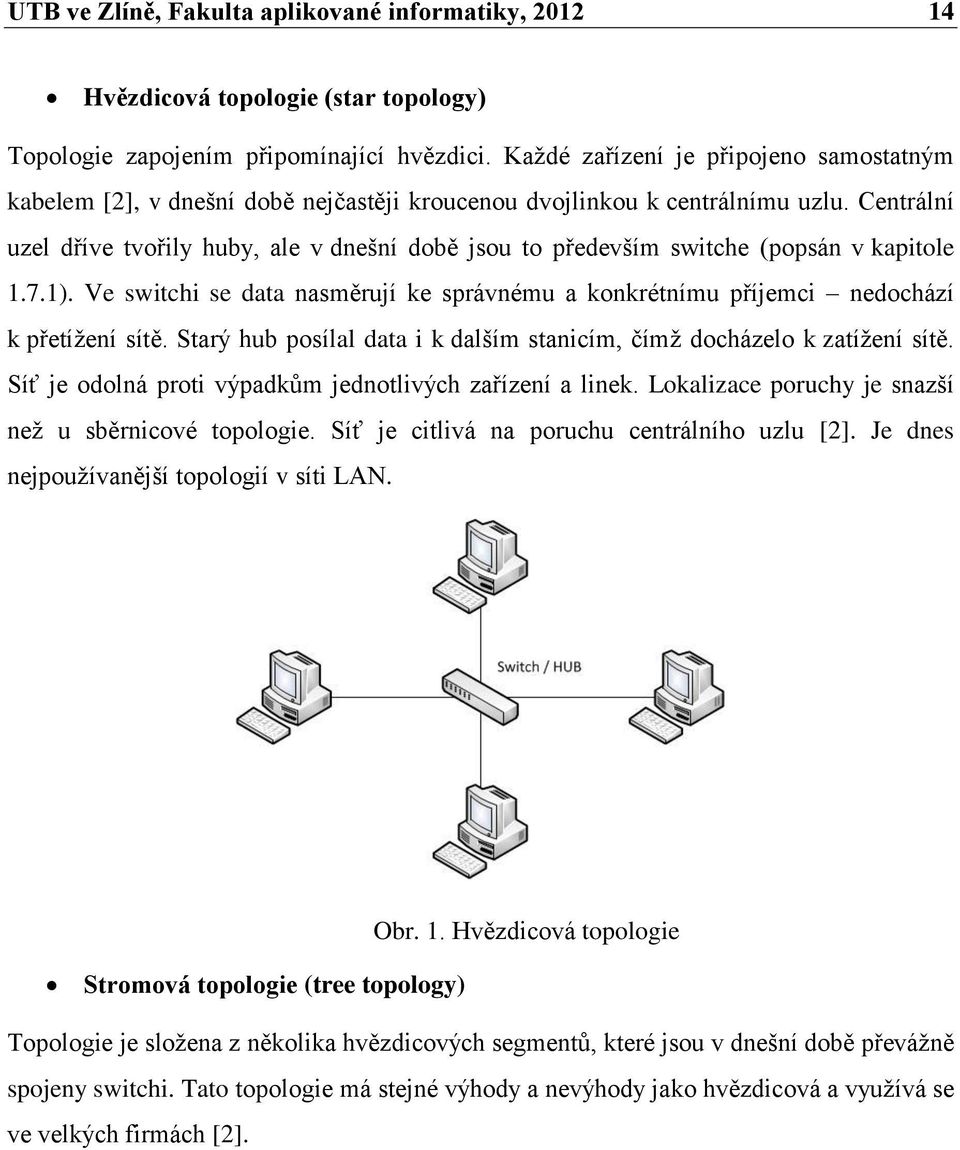 Centrální uzel dříve tvořily huby, ale v dnešní době jsou to především switche (popsán v kapitole 1.7.1). Ve switchi se data nasměrují ke správnému a konkrétnímu příjemci nedochází k přetížení sítě.