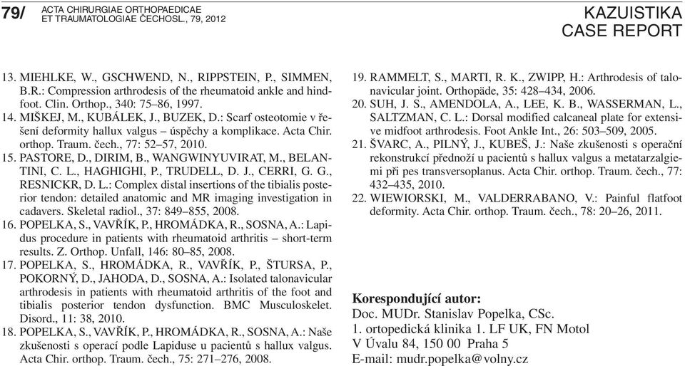 , HAGHIGHI, P., TRUDELL, D. J., CERRI, G. G., RESNICKR, D. L.: Complex distal insertions of the tibialis posterior tendon: detailed anatomi and MR imaging investigation in adavers. Skeletal radiol.