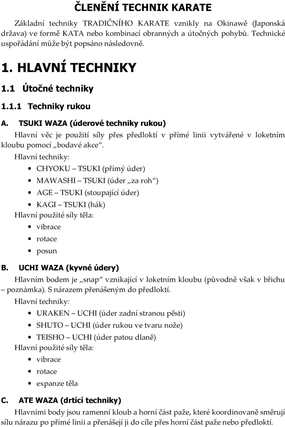 TSUKI WAZA (úderové techniky rukou) Hlavní věc je použití síly přes předloktí v přímé linii vytvářené v loketním kloubu pomocí bodavé akce.