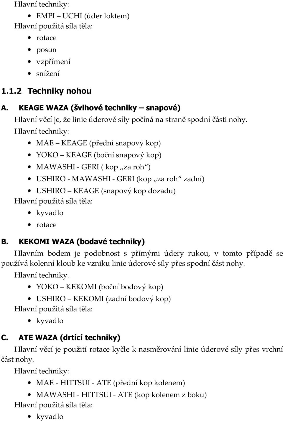 KEKOMI WAZA (bodavé techniky) Hlavním bodem je podobnost s přímými údery rukou, v tomto případě se používá kolenní kloub ke vzniku linie úderové síly přes spodní část nohy. Hlavní techniky.