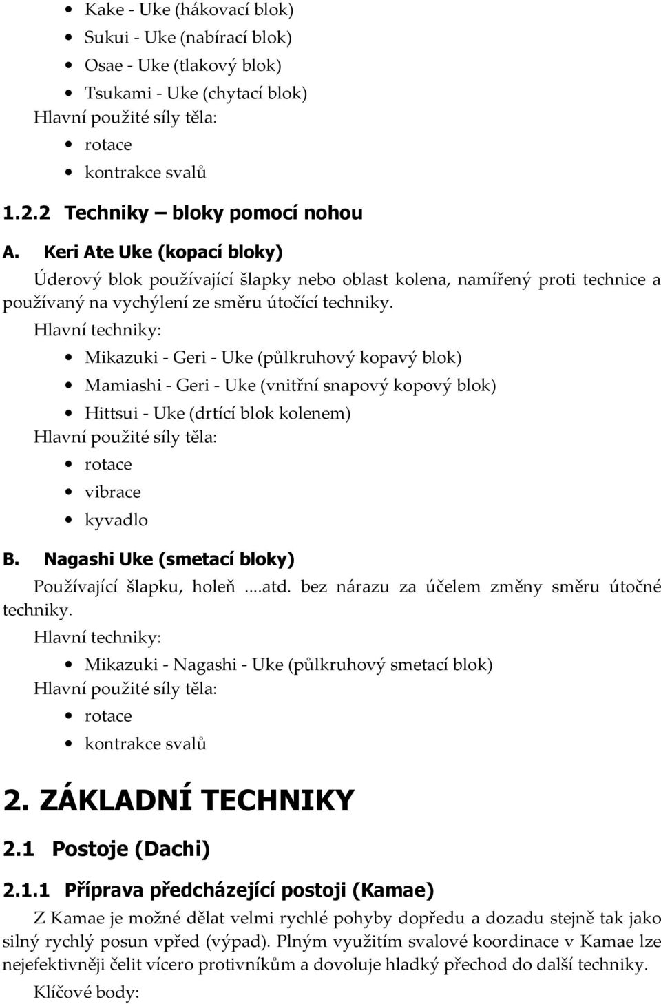 Mikazuki - Geri - Uke (půlkruhový kopavý blok) Mamiashi - Geri - Uke (vnitřní snapový kopový blok) Hittsui - Uke (drtící blok kolenem) B. Nagashi Uke (smetací bloky) Používající šlapku, holeň...atd.